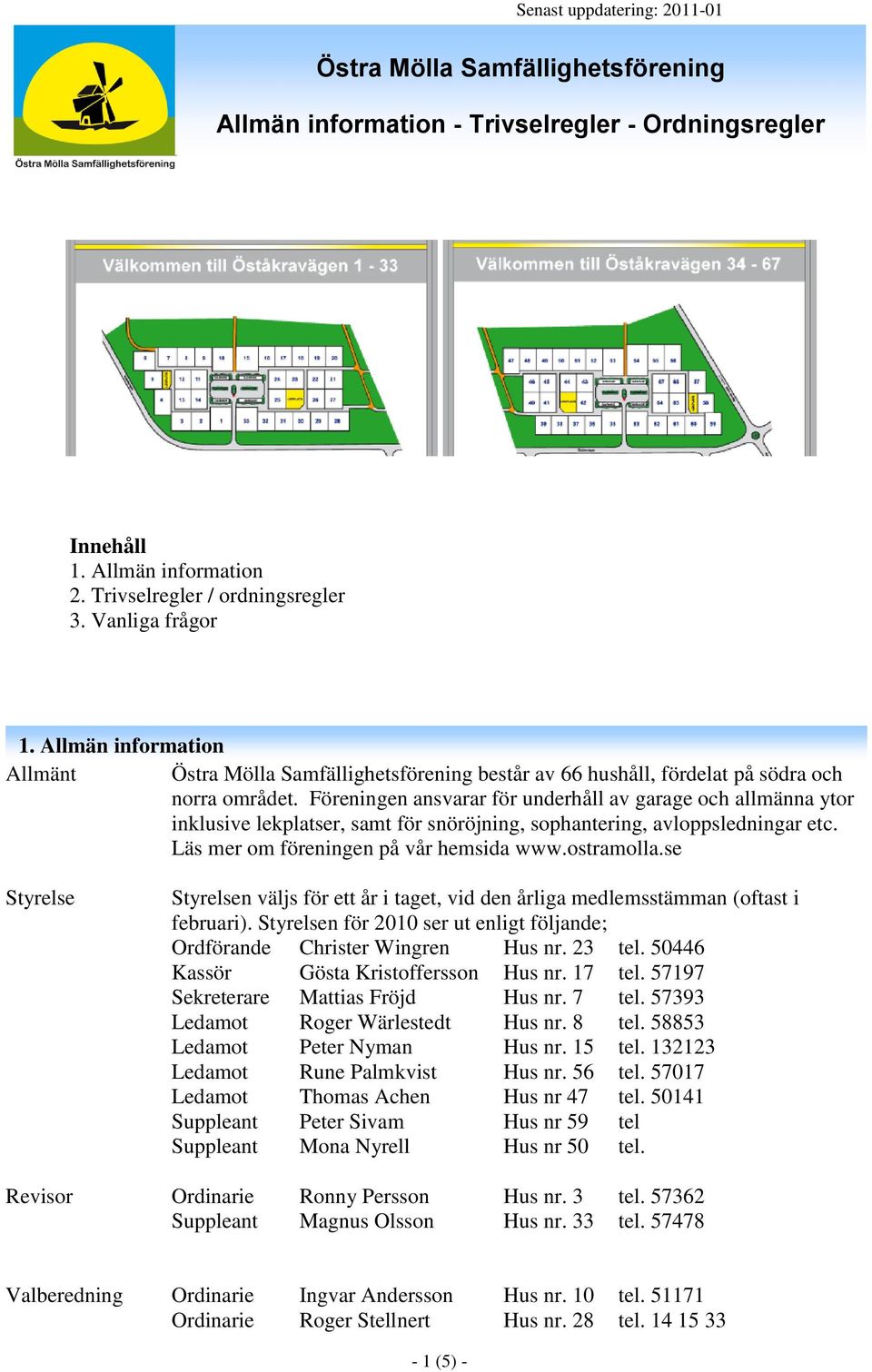 Föreningen ansvarar för underhåll av garage och allmänna ytor inklusive lekplatser, samt för snöröjning, sophantering, avloppsledningar etc. Läs mer om föreningen på vår hemsida www.ostramolla.