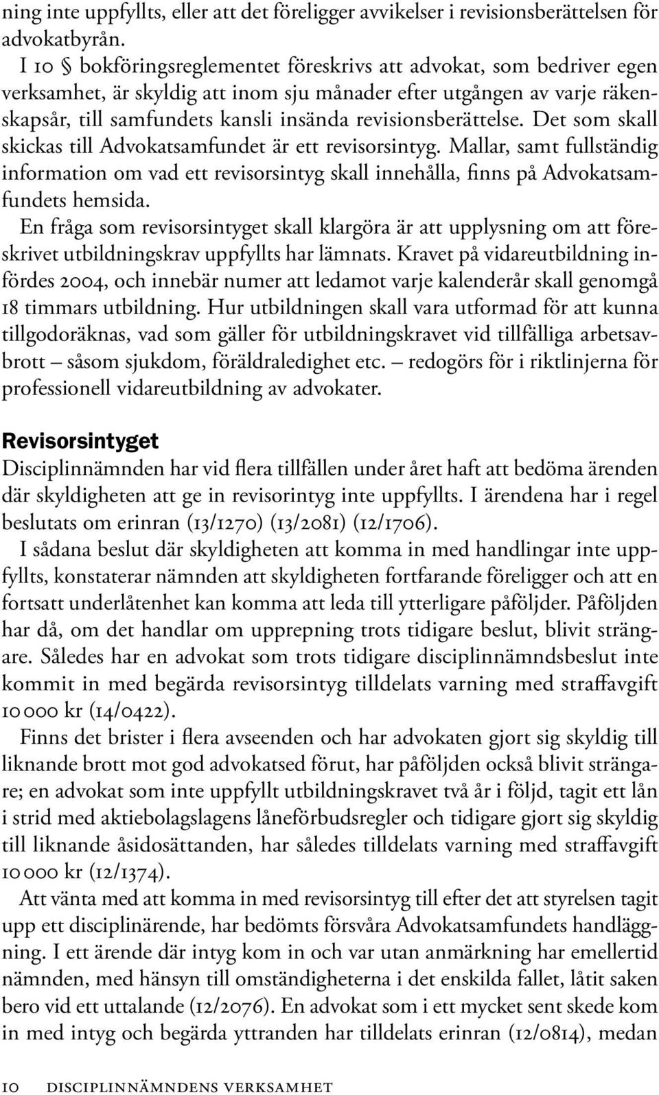revisionsberättelse. Det som skall skickas till Advokatsamfundet är ett revisorsintyg.