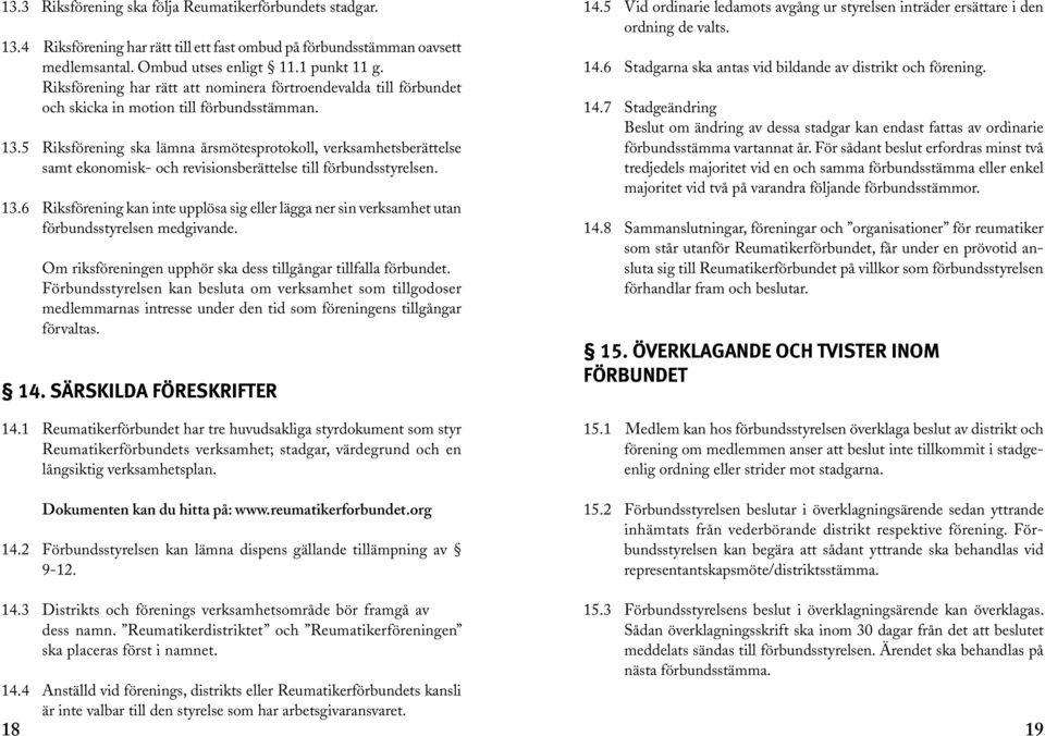 5 Riksförening ska lämna årsmötesprotokoll, verksamhetsberättelse samt ekonomisk- och revisionsberättelse till förbundsstyrelsen. 13.