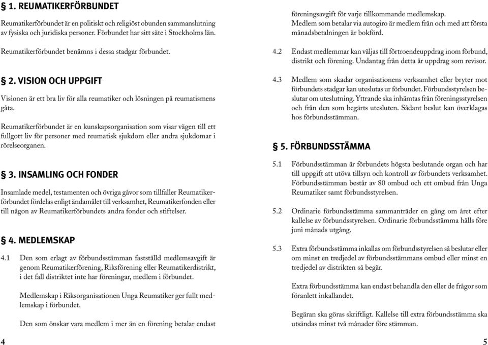 Reumatikerförbundet är en kunskapsorganisation som visar vägen till ett fullgott liv för personer med reumatisk sjukdom eller andra sjukdomar i rörelseorganen. 3.