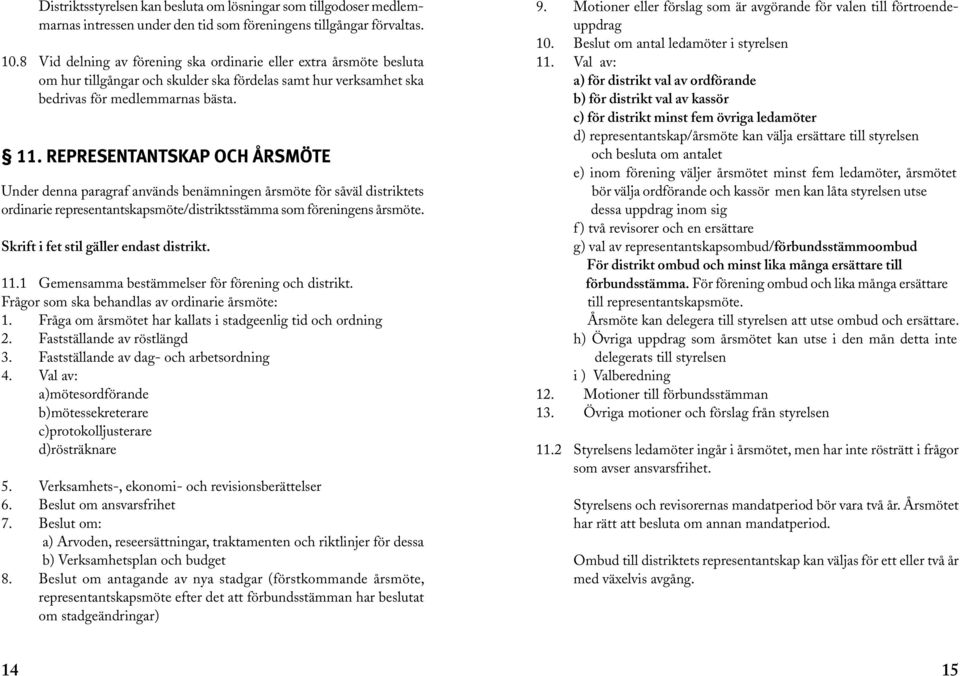 REPRESENTANTSKAP OCH ÅRSMÖTE Under denna paragraf används benämningen årsmöte för såväl distriktets ordinarie representantskapsmöte/distriktsstämma som föreningens årsmöte.