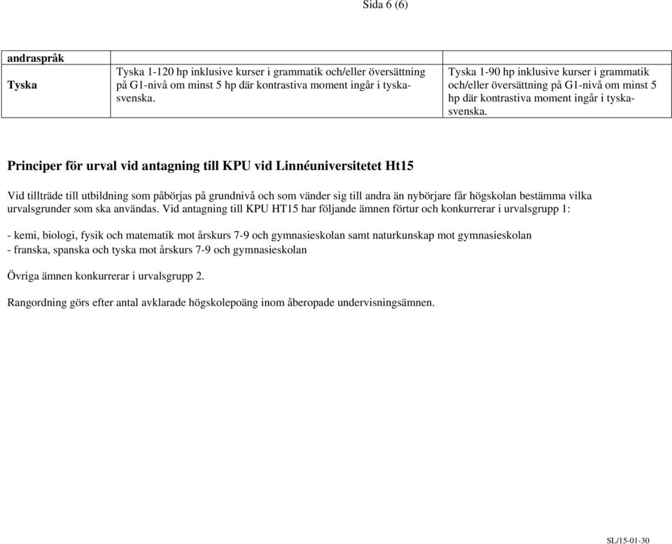 Principer för urval vid antagning till KPU vid Linnéuniversitetet Ht15 Vid tillträde till utbildning som påbörjas på grundnivå och som vänder sig till andra än nybörjare får högskolan bestämma vilka