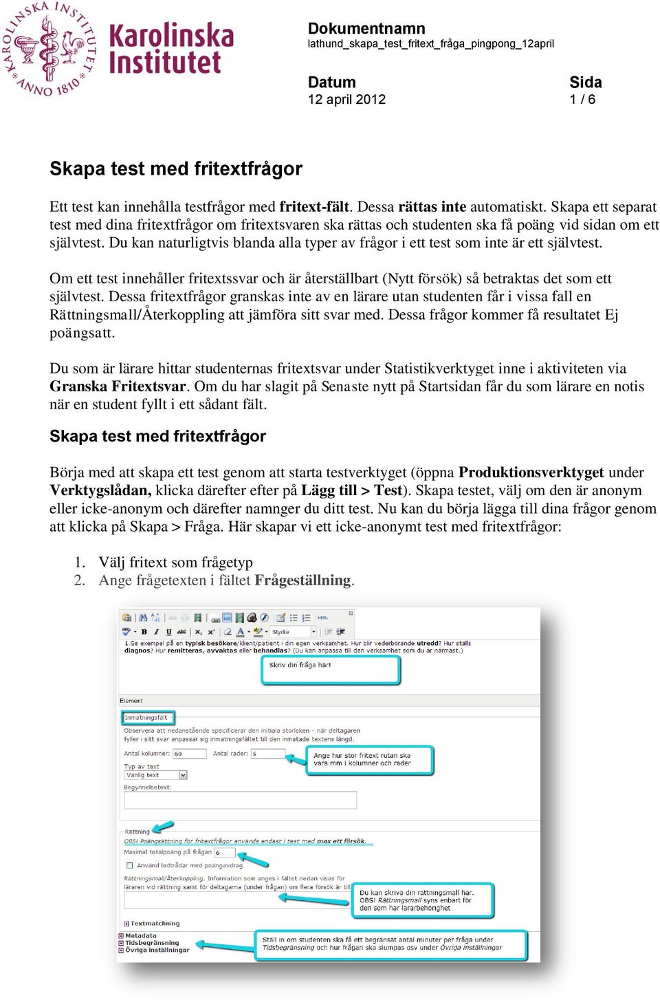 Du kan naturligtvis blanda alla typer av frågor i ett test som inte är ett självtest. Om ett test innehåller fritextssvar och är återställbart (Nytt försök) så betraktas det som ett självtest.