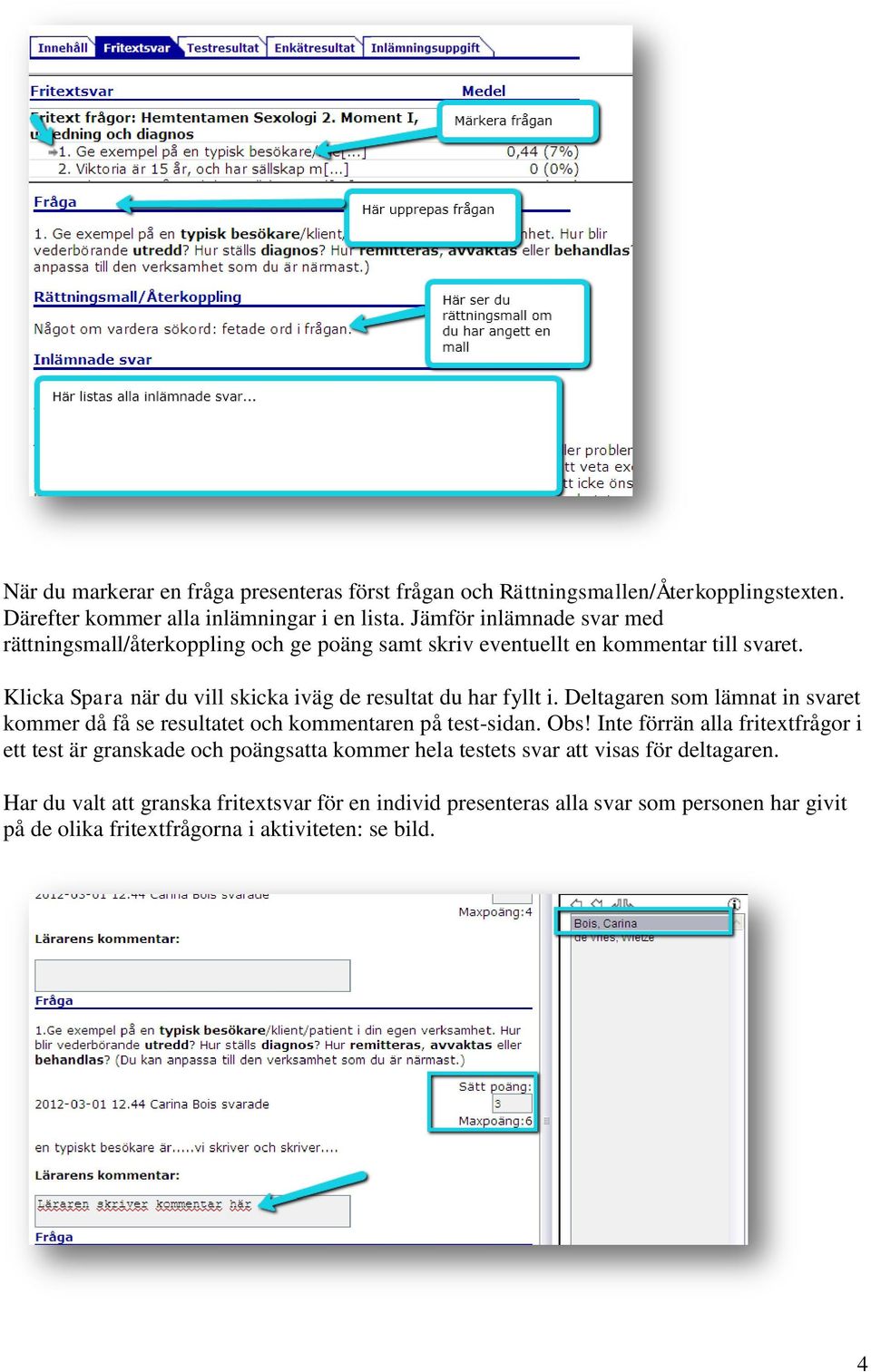 Klicka Spara när du vill skicka iväg de resultat du har fyllt i. Deltagaren som lämnat in svaret kommer då få se resultatet och kommentaren på test-sidan. Obs!