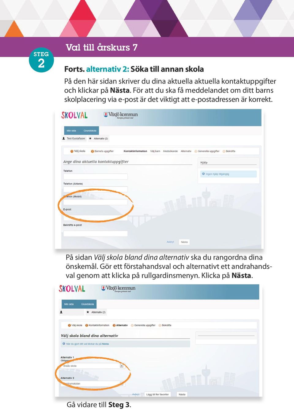 Nästa. För att du ska få meddelandet om ditt barns skolplacering via e-post är det viktigt att e-postadressen är korrekt.