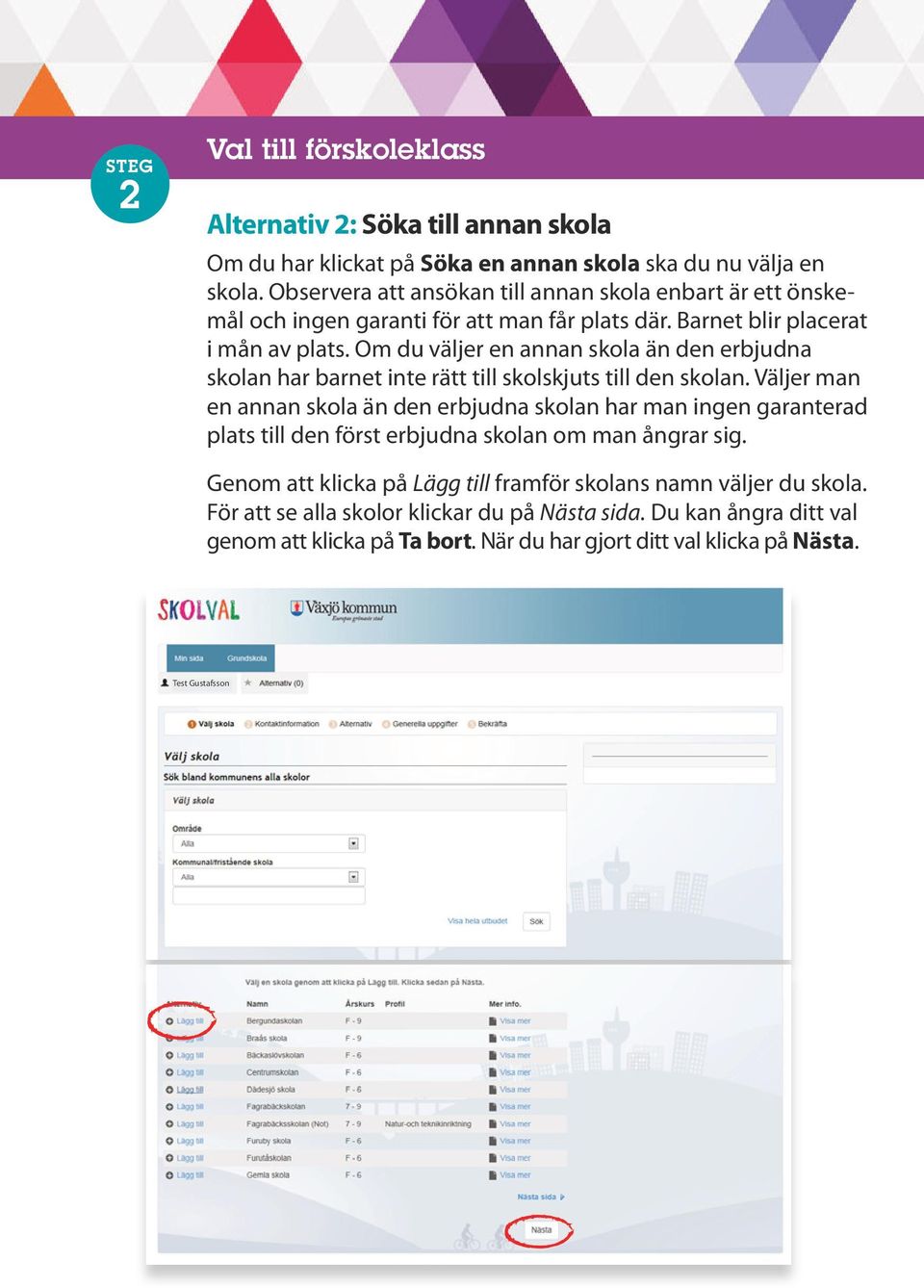 Om du väljer en annan skola än den erbjudna skolan har barnet inte rätt till skolskjuts till den skolan.