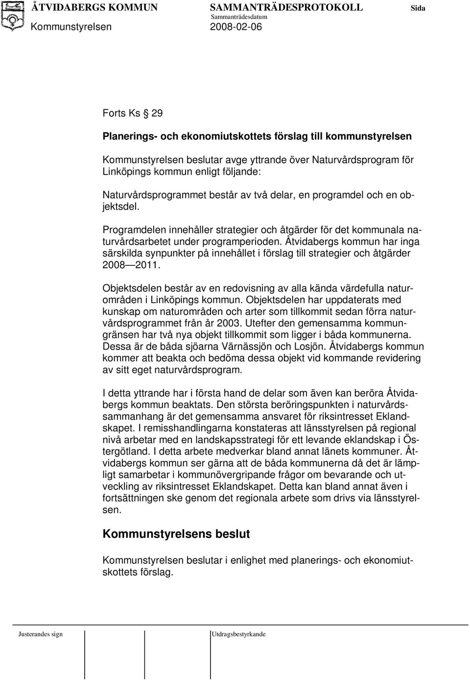 Åtvidabergs kommun har inga särskilda synpunkter på innehållet i förslag till strategier och åtgärder 2008 2011.