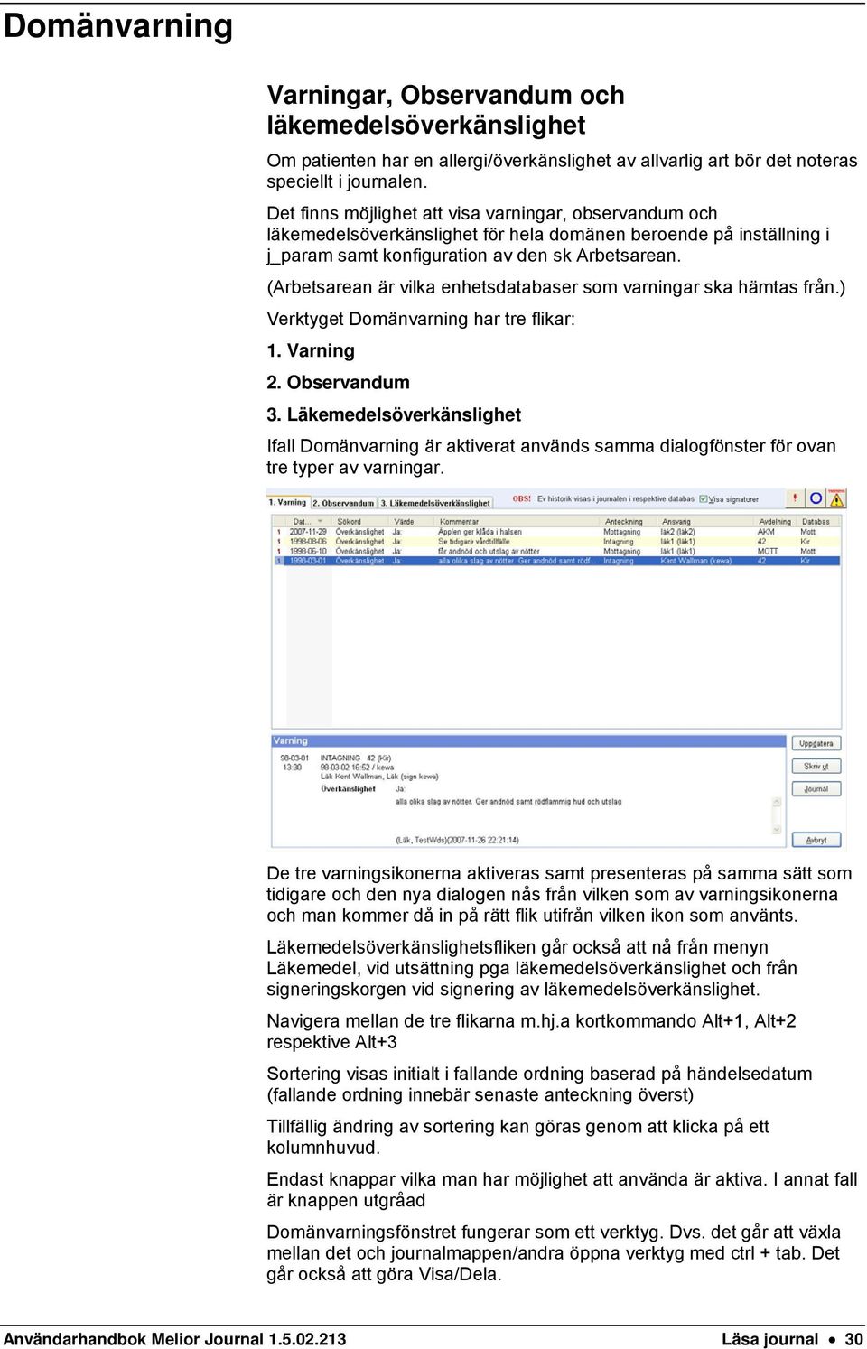 (Arbetsarean är vilka enhetsdatabaser som varningar ska hämtas från.) Verktyget Domänvarning har tre flikar: 1. Varning 2. Observandum 3.