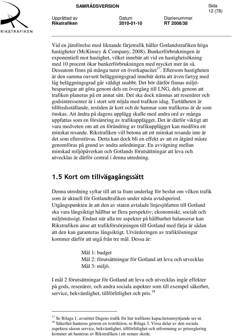 Dessutom finns på många turer en överkapacitet 17. Eftersom hastigheten är den samma oavsett beläggningsgrad innebär detta att även fartyg med låg beläggningsgrad går väldigt snabbt.