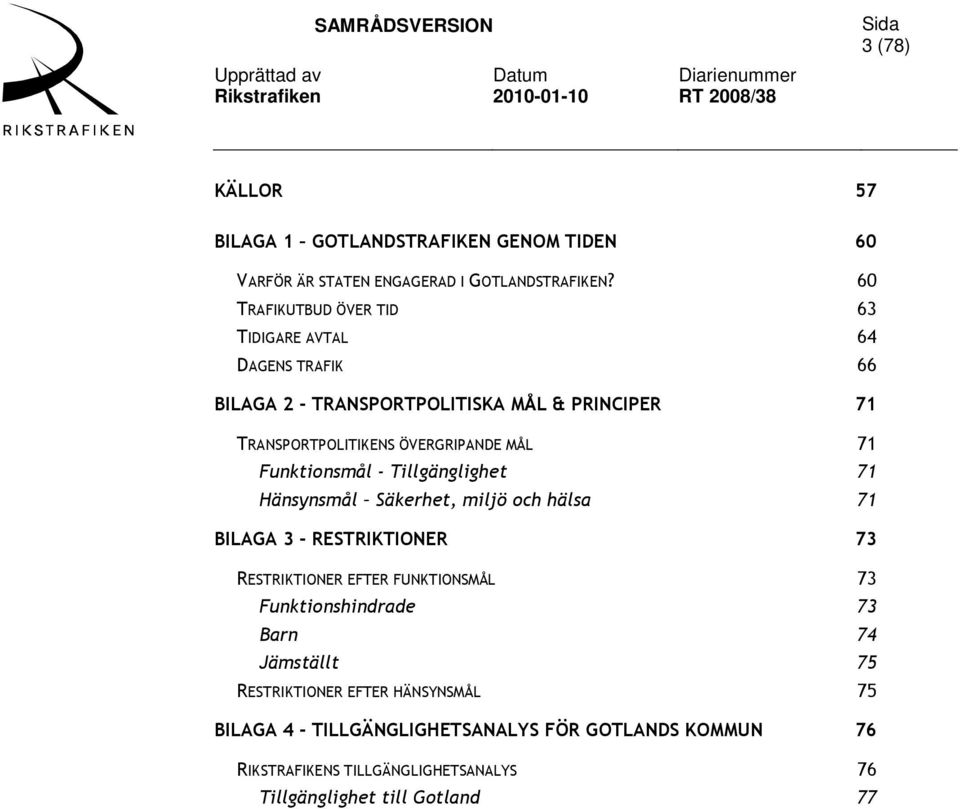 71 Funktionsmål - Tillgänglighet 71 Hänsynsmål Säkerhet, miljö och hälsa 71 BILAGA 3 - RESTRIKTIONER 73 RESTRIKTIONER EFTER FUNKTIONSMÅL 73