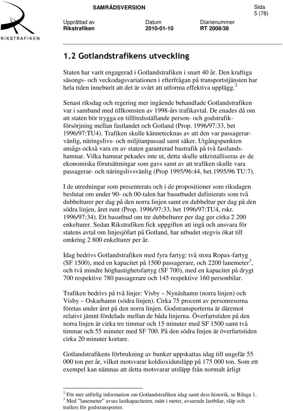 2 Senast riksdag och regering mer ingående behandlade Gotlandstrafiken var i samband med tillkomsten av 1998-års trafikavtal.