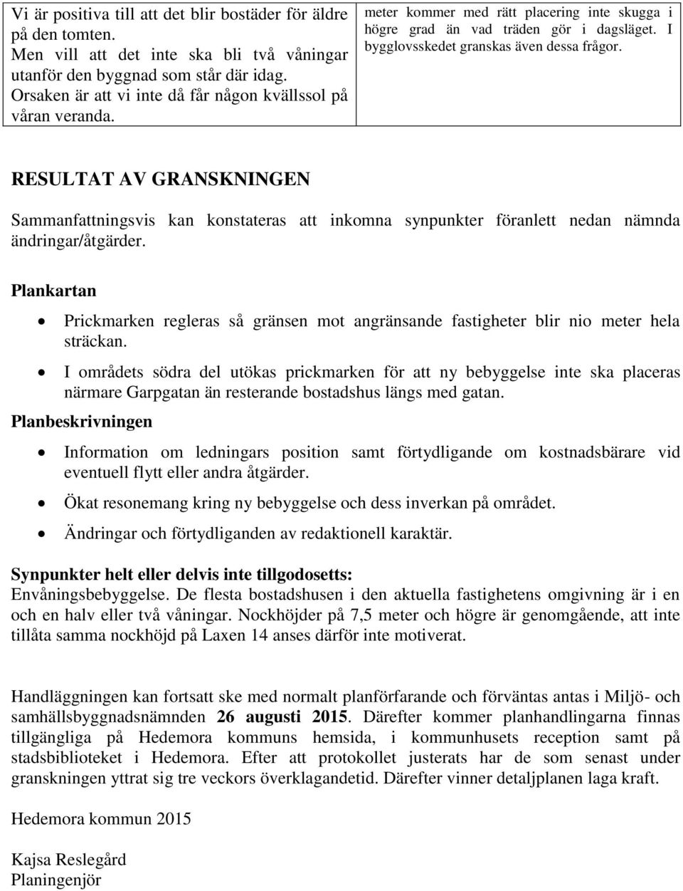 RESULTAT AV GRANSKNINGEN Sammanfattningsvis kan konstateras att inkomna synpunkter föranlett nedan nämnda ändringar/åtgärder.