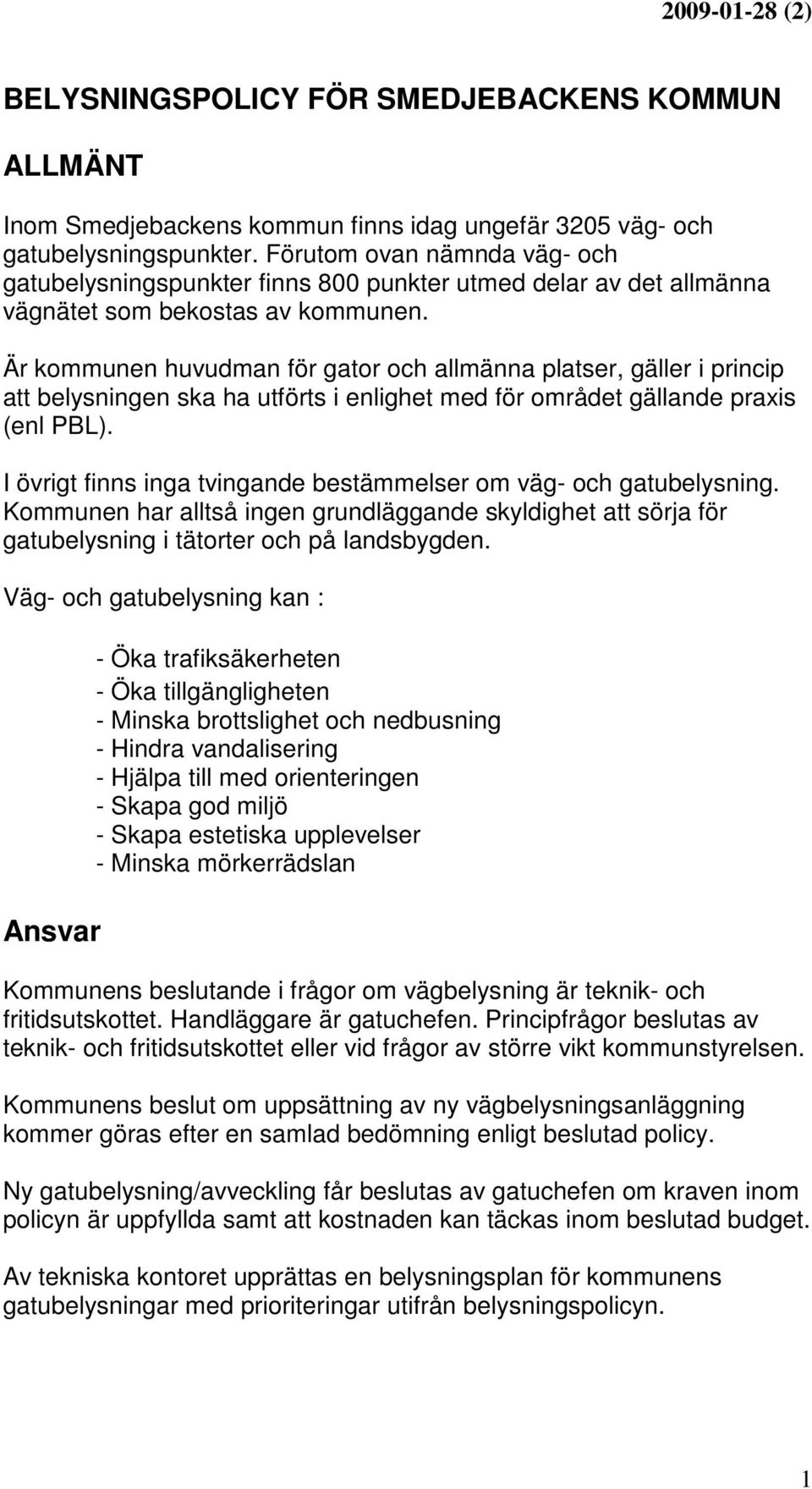 Är kommunen huvudman för gator och allmänna platser, gäller i princip att belysningen ska ha utförts i enlighet med för området gällande praxis (enl PBL).