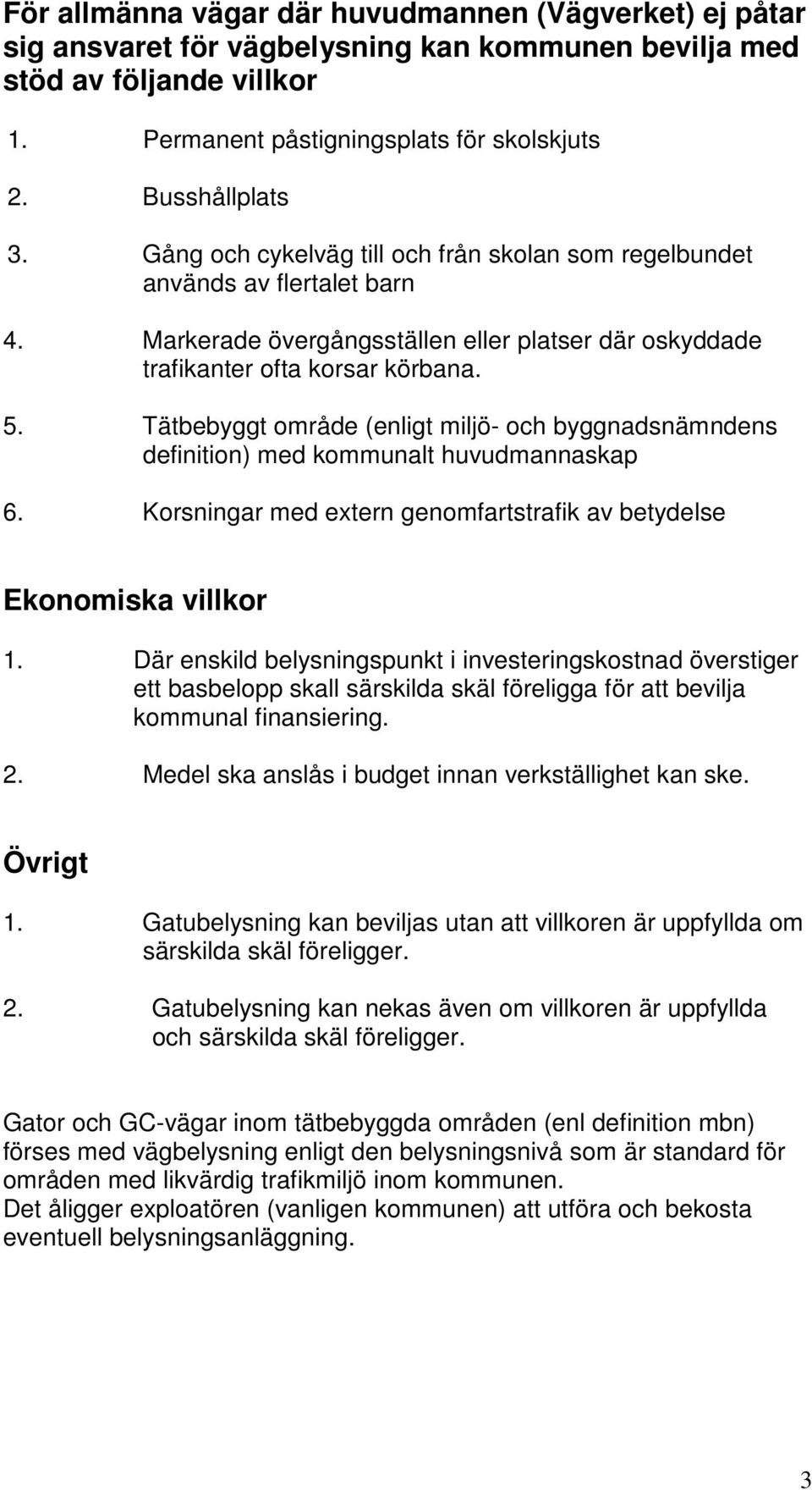 Tätbebyggt område (enligt miljö- och byggnadsnämndens definition) med kommunalt huvudmannaskap 6. Korsningar med extern genomfartstrafik av betydelse Ekonomiska villkor 1.