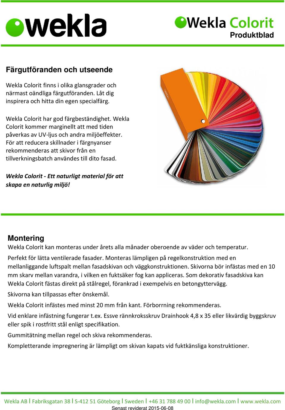 För att reducera skillnader i färgnyanser rekommenderas att skivor från en tillverkningsbatch användes till dito fasad. Wekla Colorit - Ett naturligt material för att skapa en naturlig miljö!