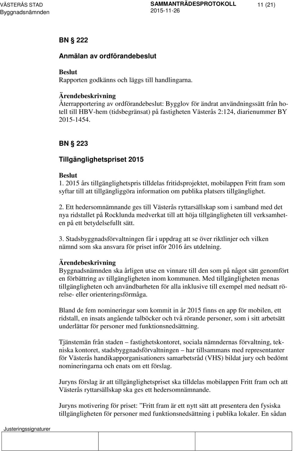 BN 223 Tillgänglighetspriset 2015 1. 2015 års tillgänglighetspris tilldelas fritidsprojektet, mobilappen Fritt fram som syftar till att tillgängliggöra information om publika platsers tillgänglighet.