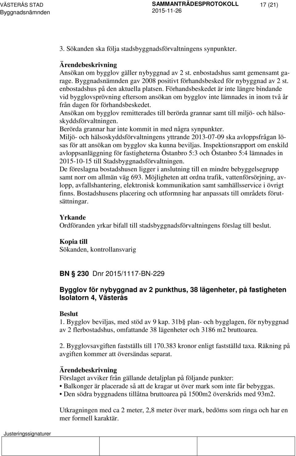 Förhandsbeskedet är inte längre bindande vid bygglovsprövning eftersom ansökan om bygglov inte lämnades in inom två år från dagen för förhandsbeskedet.