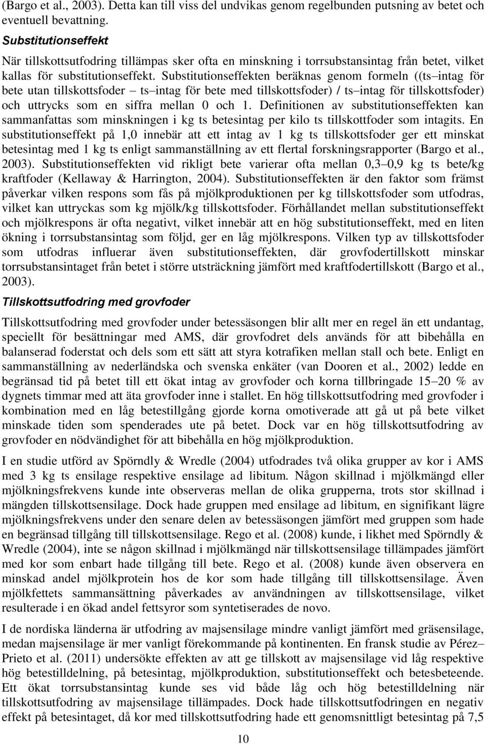 Substitutionseffekten beräknas genom formeln ((ts intag för bete utan tillskottsfoder ts intag för bete med tillskottsfoder) / ts intag för tillskottsfoder) och uttrycks som en siffra mellan 0 och 1.