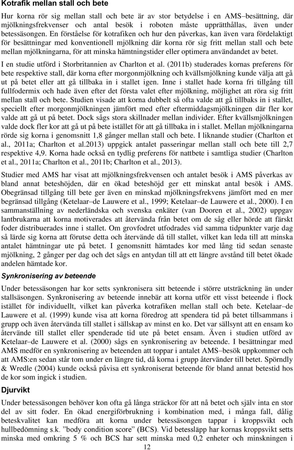 En förståelse för kotrafiken och hur den påverkas, kan även vara fördelaktigt för besättningar med konventionell mjölkning där korna rör sig fritt mellan stall och bete mellan mjölkningarna, för att