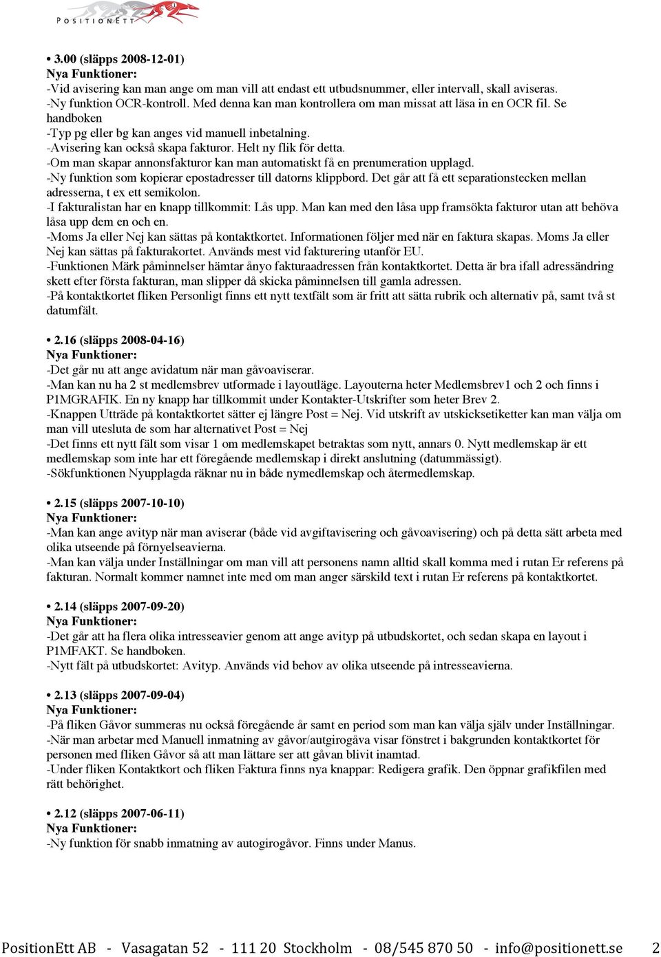 -Om man skapar annonsfakturor kan man automatiskt få en prenumeration upplagd. -Ny funktion som kopierar epostadresser till datorns klippbord.