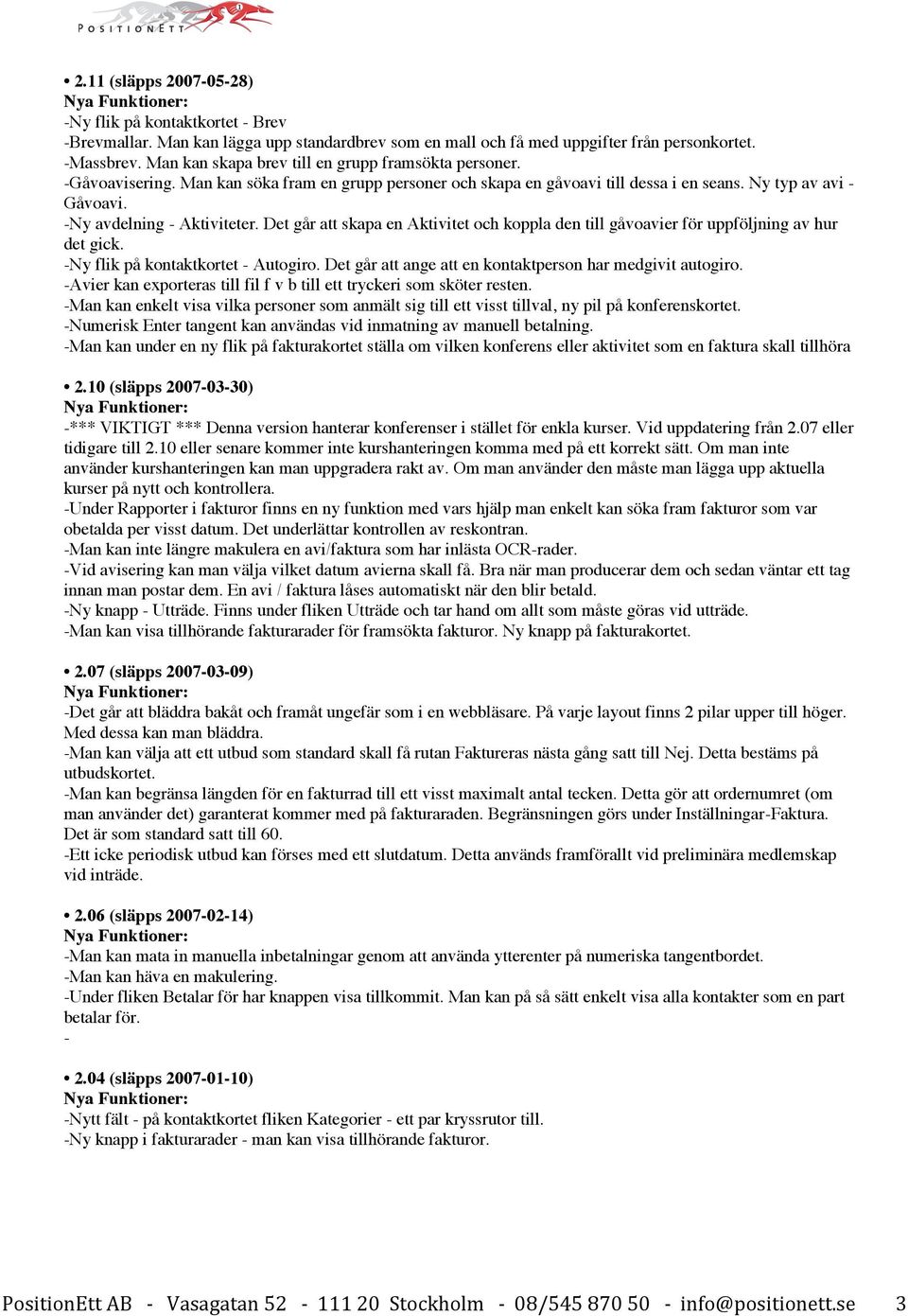 -Ny avdelning - Aktiviteter. Det går att skapa en Aktivitet och koppla den till gåvoavier för uppföljning av hur det gick. -Ny flik på kontaktkortet - Autogiro.