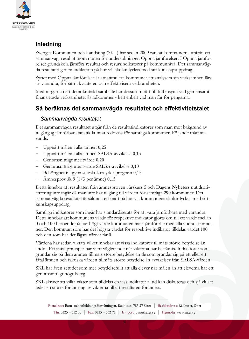 Syftet med Öppna jämförelser är att stimulera kommuner att analysera sin verksamhet, lära av varandra, förbättra kvaliteten och effektivisera verksamheten.