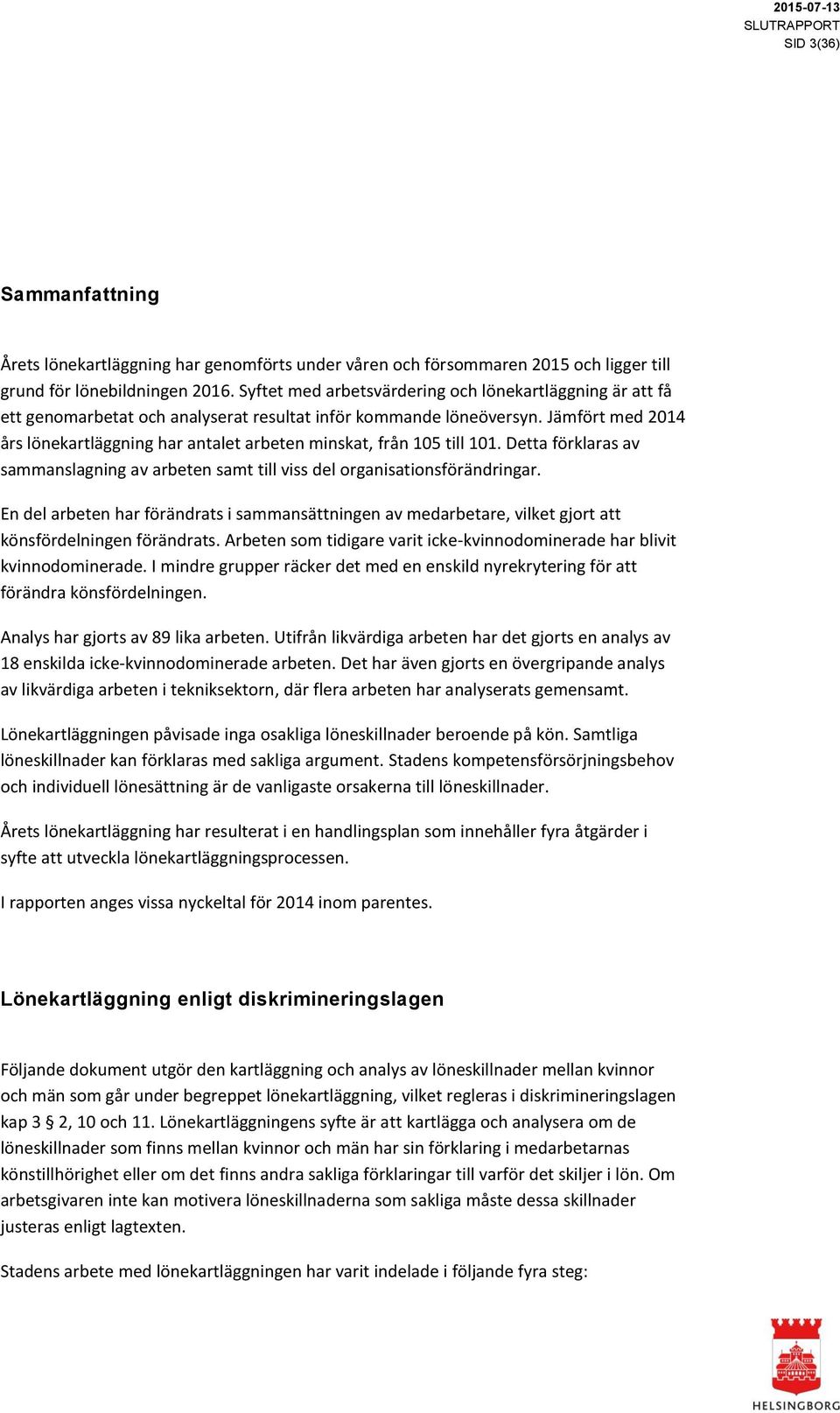 Jämfört med 2014 års lönekartläggning har antalet arbeten minskat, från 105 till 101. Detta förklaras av sammanslagning av arbeten samt till viss del organisationsförändringar.