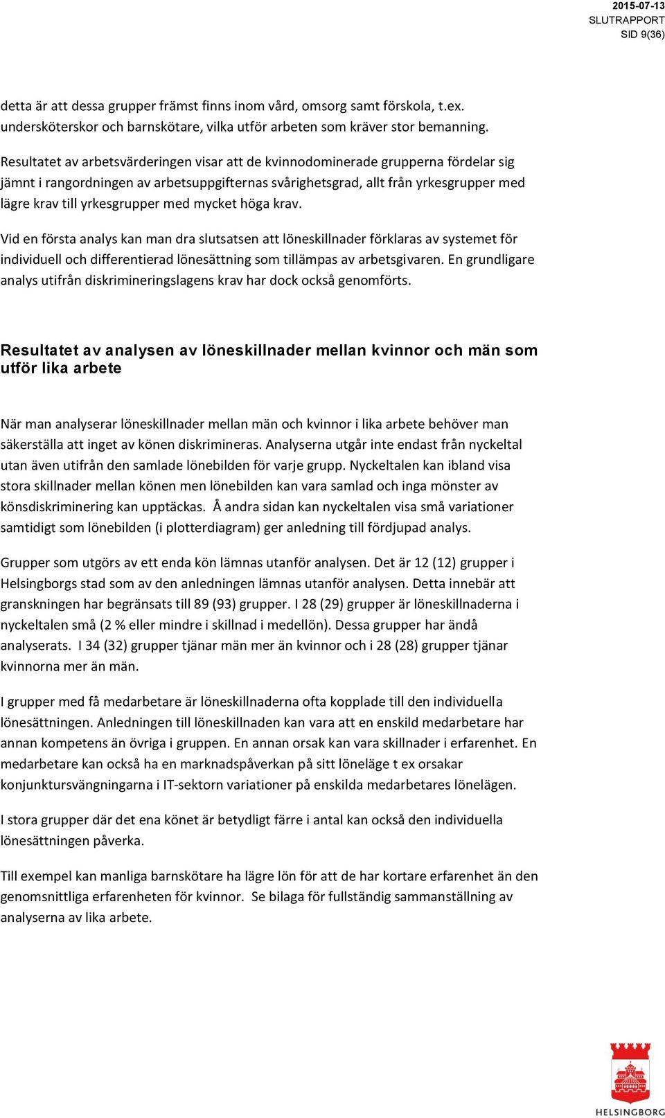 Vid en första analys kan man dra slutsatsen att löneskillnader förklaras av systemet för individuell och differentierad lönesättning som tillämpas av arbetsgivaren.