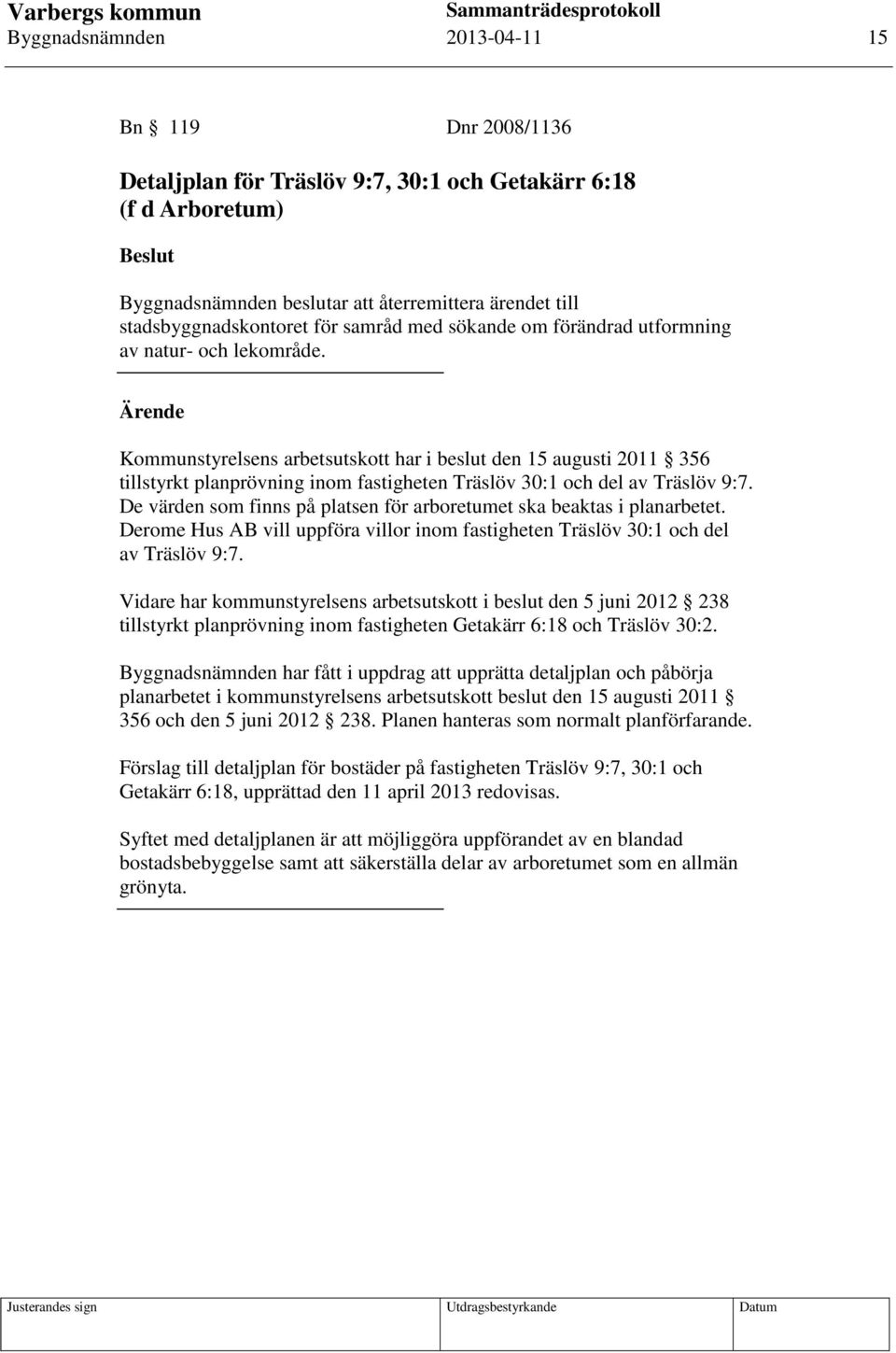 Ärende Kommunstyrelsens arbetsutskott har i beslut den 15 augusti 2011 356 tillstyrkt planprövning inom fastigheten Träslöv 30:1 och del av Träslöv 9:7.