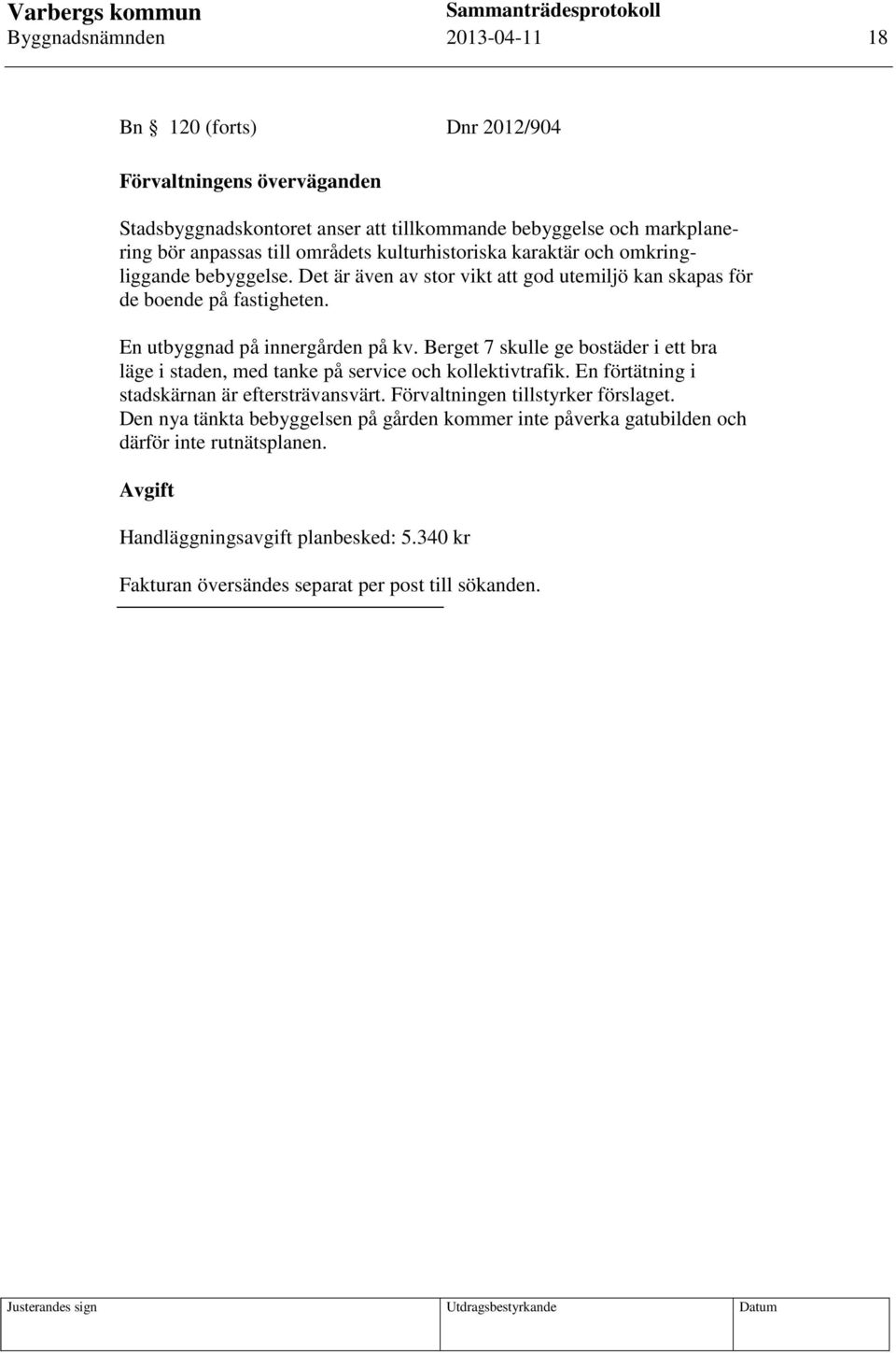Berget 7 skulle ge bostäder i ett bra läge i staden, med tanke på service och kollektivtrafik. En förtätning i stadskärnan är eftersträvansvärt. Förvaltningen tillstyrker förslaget.
