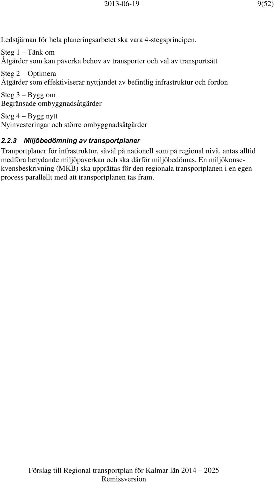 fordon Steg 3 Bygg om Begränsade ombyggnadsåtgärder Steg 4 Bygg nytt Nyinvesteringar och större ombyggnadsåtgärder 2.