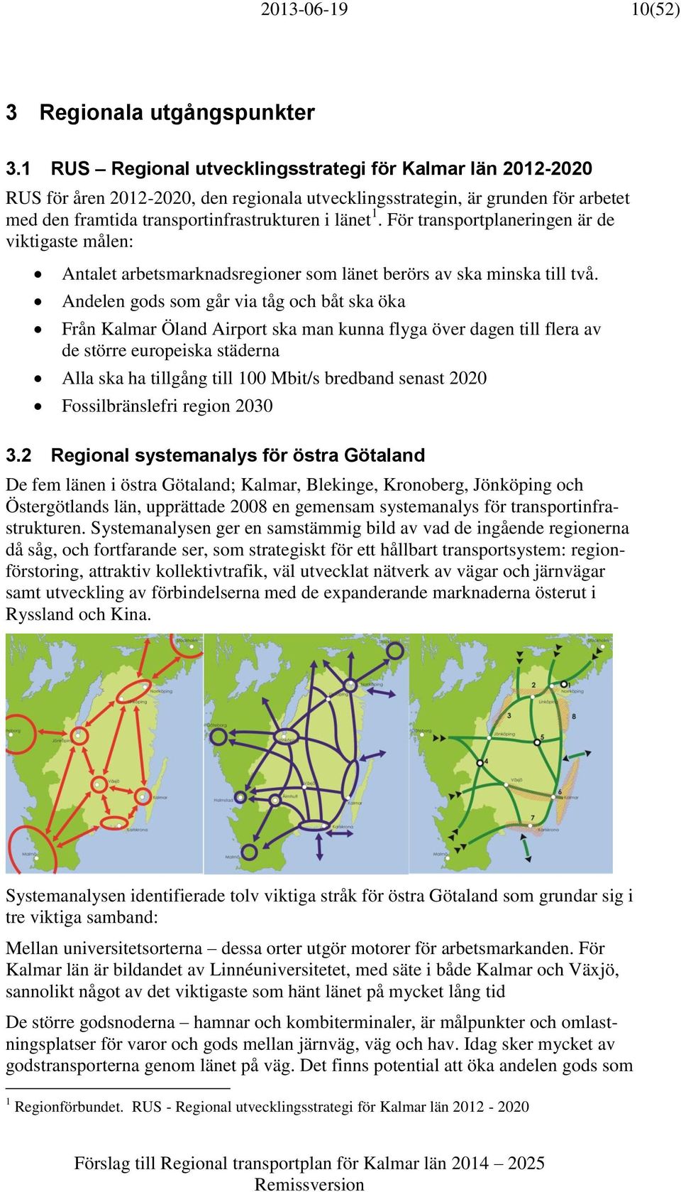 För transportplaneringen är de viktigaste målen: Antalet arbetsmarknadsregioner som länet berörs av ska minska till två.