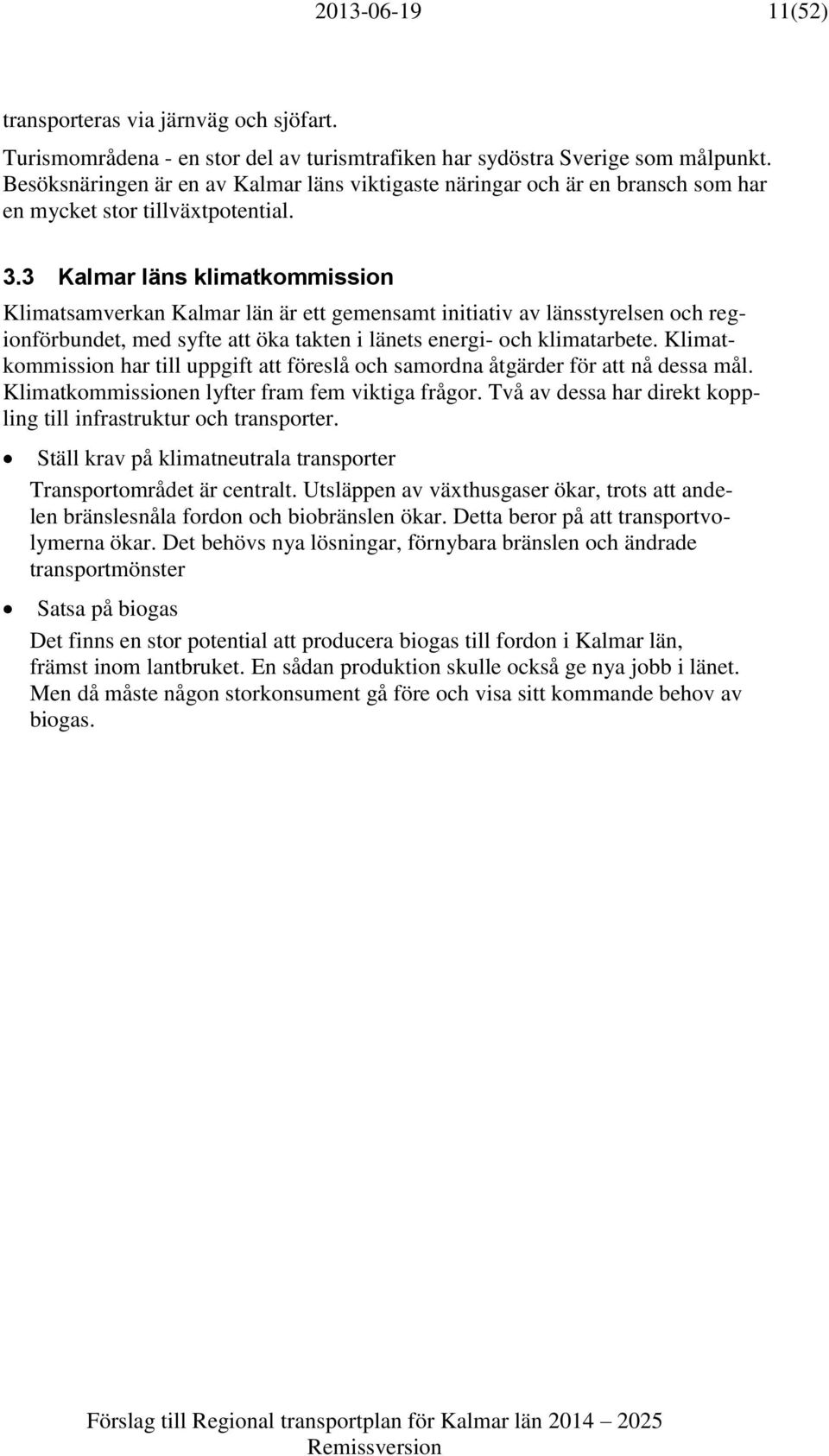 3 Kalmar läns klimatkommission Klimatsamverkan Kalmar län är ett gemensamt initiativ av länsstyrelsen och regionförbundet, med syfte att öka takten i länets energi- och klimatarbete.