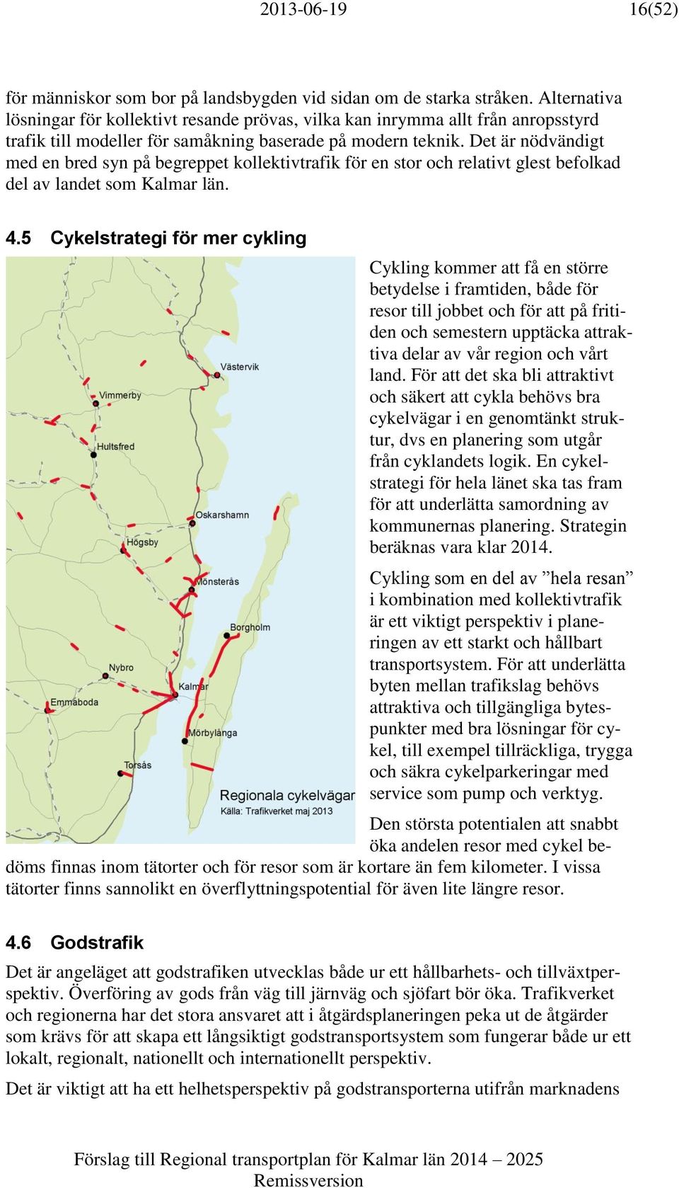 Det är nödvändigt med en bred syn på begreppet kollektivtrafik för en stor och relativt glest befolkad del av landet som Kalmar län. 4.