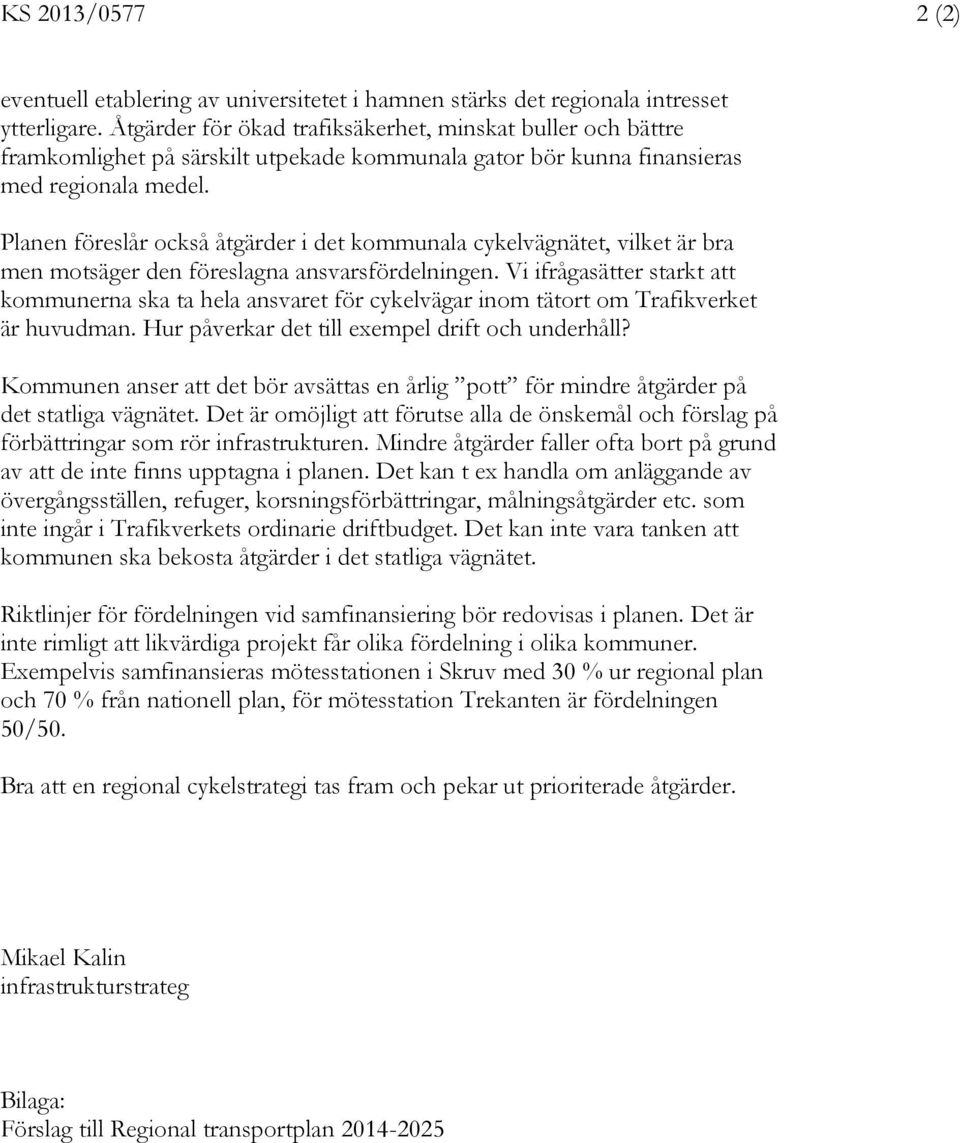 Planen föreslår också åtgärder i det kommunala cykelvägnätet, vilket är bra men motsäger den föreslagna ansvarsfördelningen.