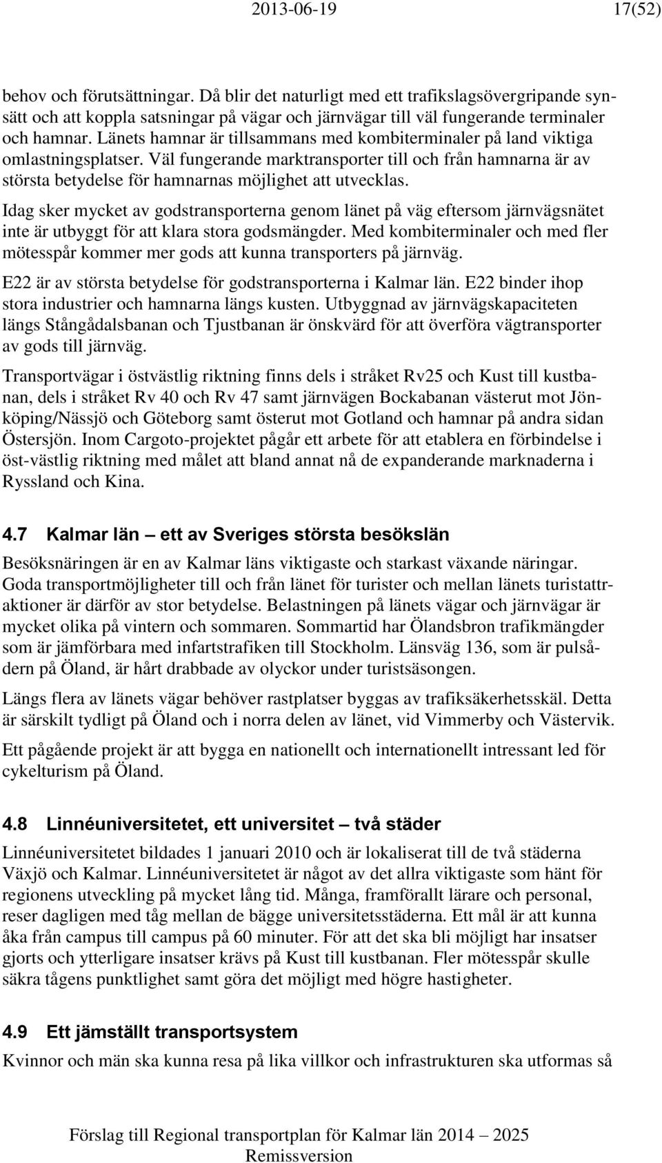 Väl fungerande marktransporter till och från hamnarna är av största betydelse för hamnarnas möjlighet att utvecklas.