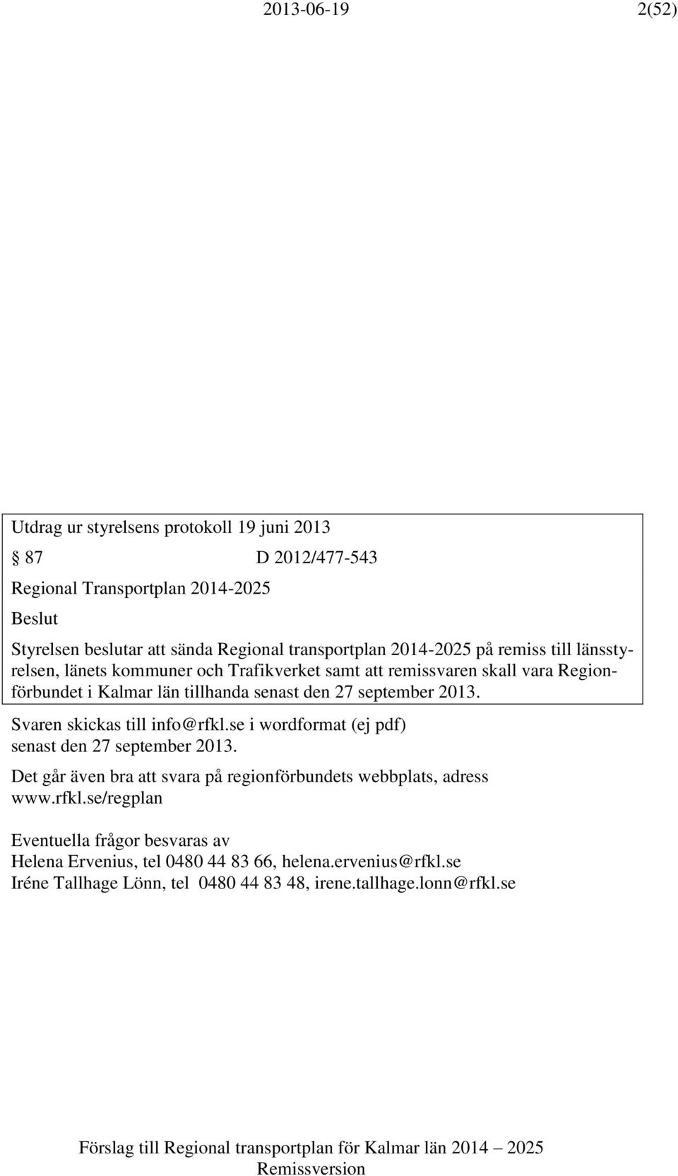 den 27 september 2013. Svaren skickas till info@rfkl.se i wordformat (ej pdf) senast den 27 september 2013.