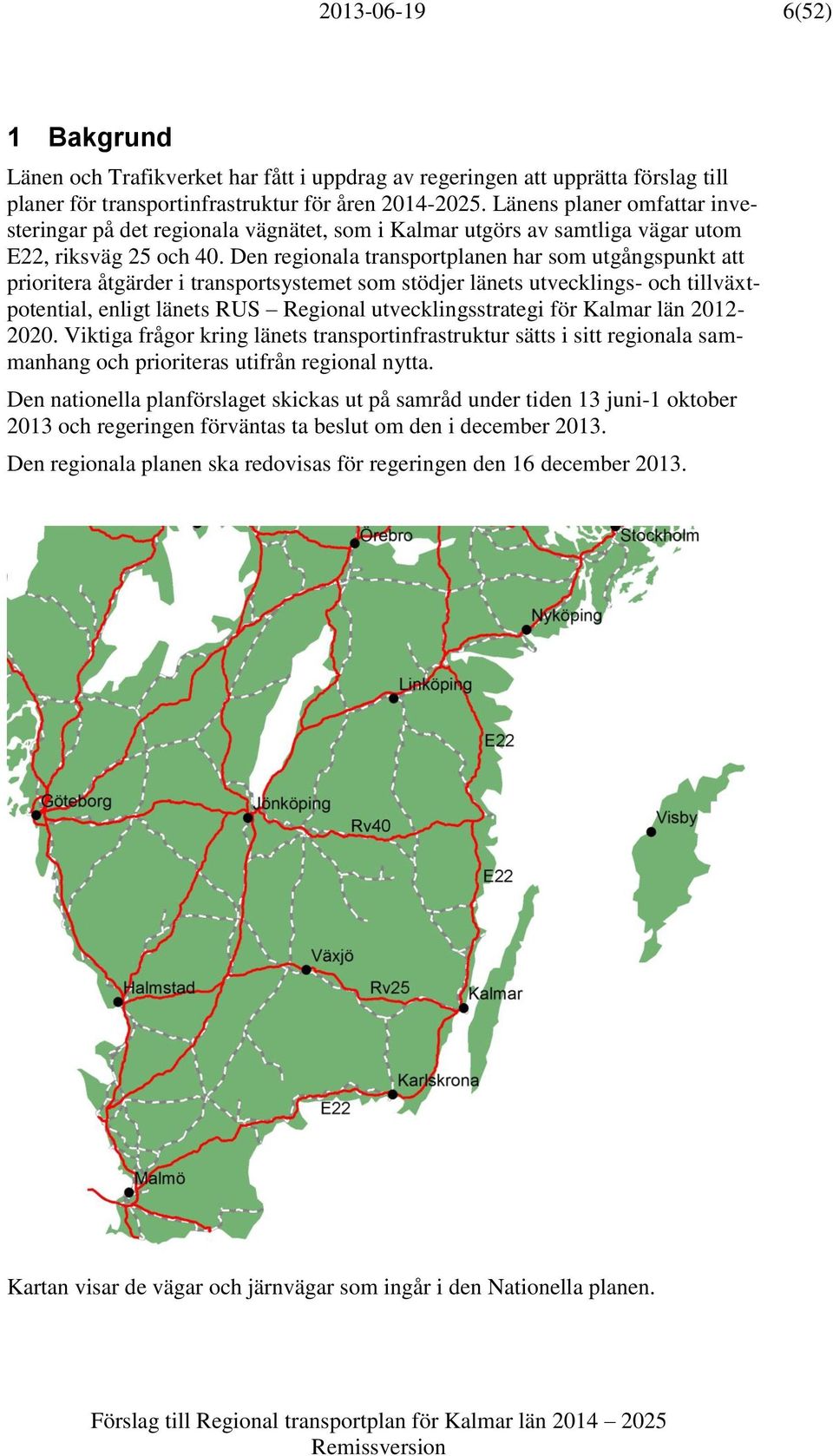 Den regionala transportplanen har som utgångspunkt att prioritera åtgärder i transportsystemet som stödjer länets utvecklings- och tillväxtpotential, enligt länets RUS Regional utvecklingsstrategi