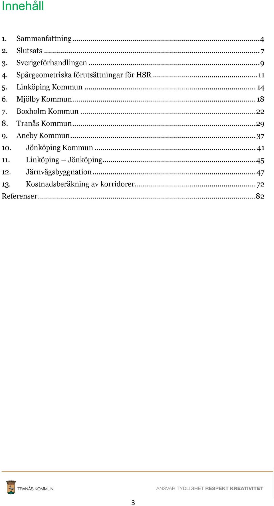 Boxholm Kommun... 22 8. Tranås Kommun... 29 9. Aneby Kommun... 37 10. Jönköping Kommun... 41 11.