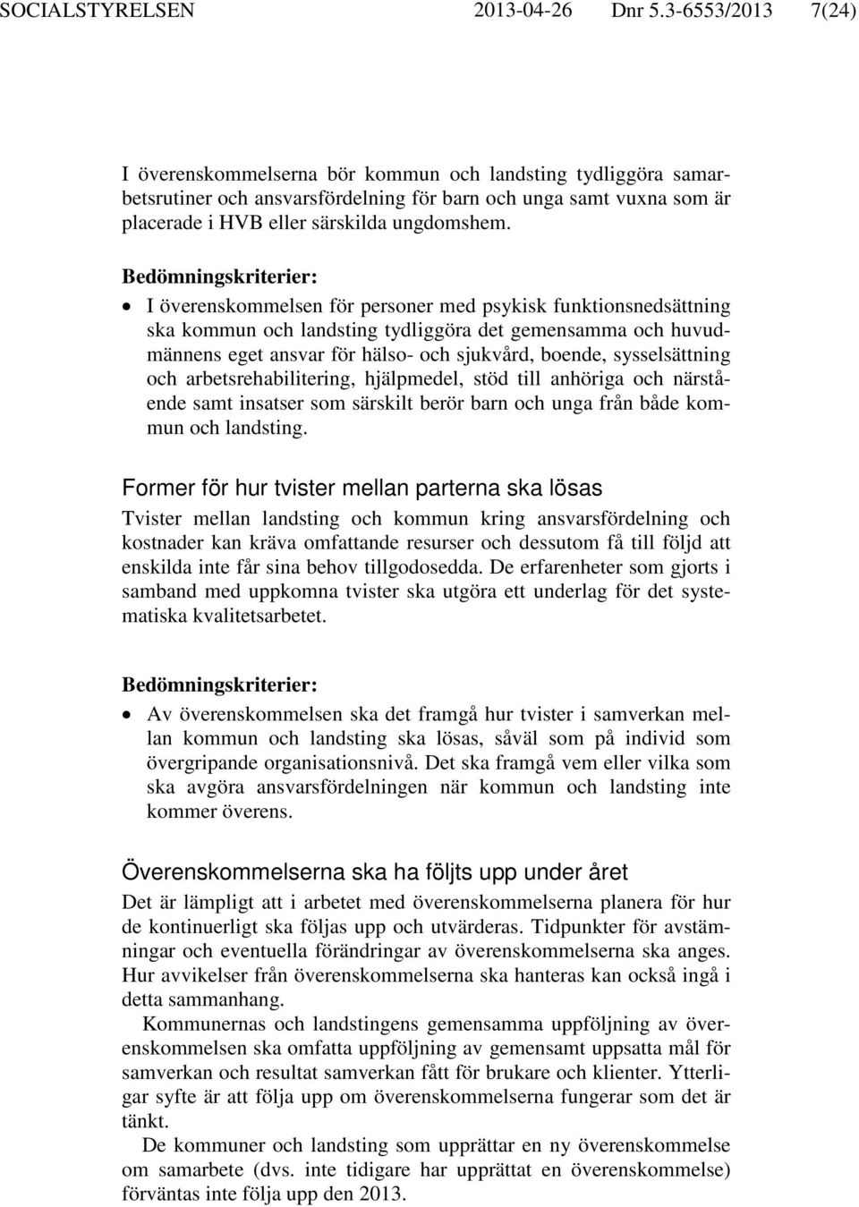 Bedömningskriterier: I överenskommelsen för personer med psykisk funktionsnedsättning ska kommun och landsting tydliggöra det gemensamma och huvudmännens eget ansvar för hälso- och sjukvård, boende,