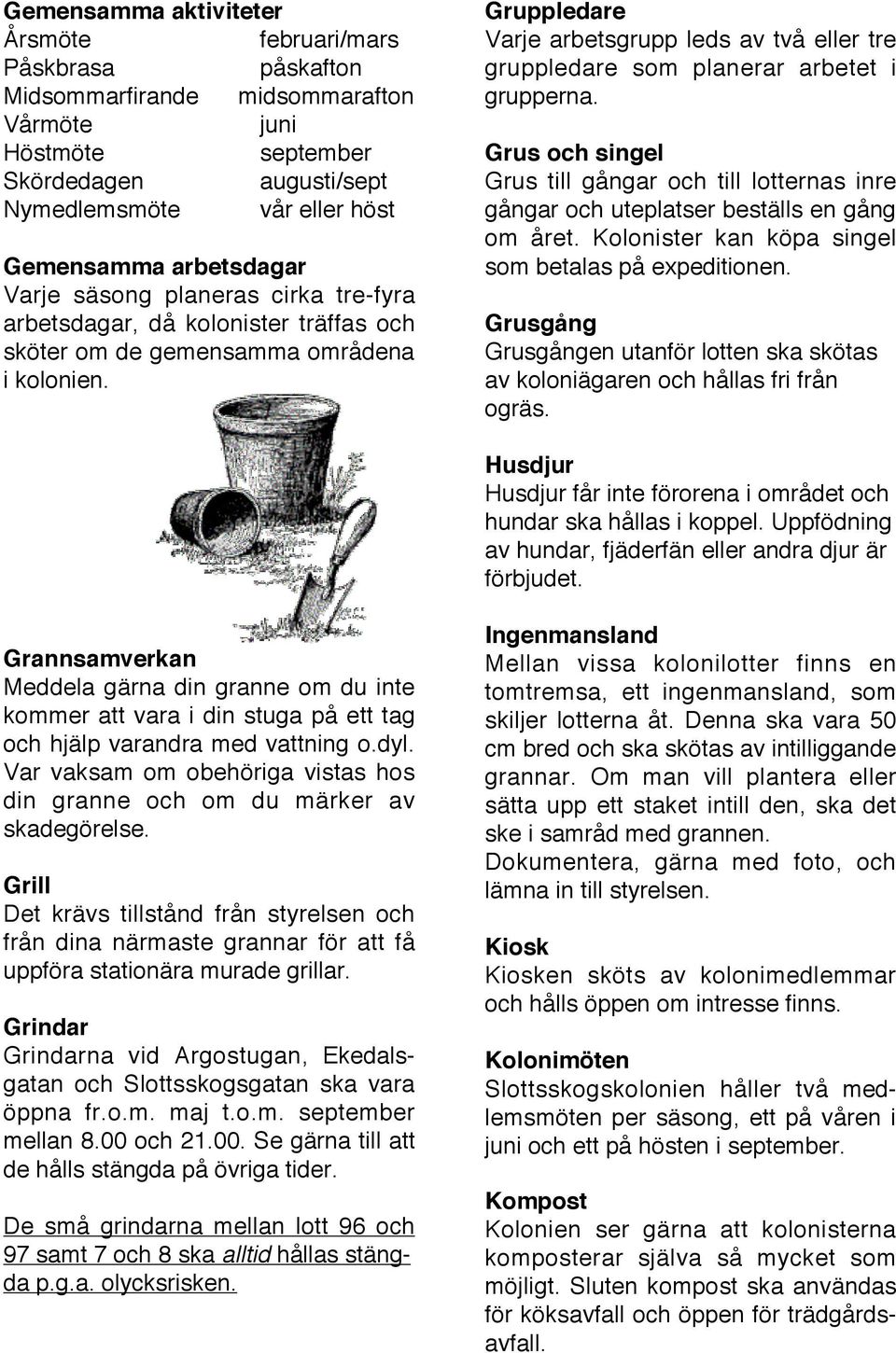 Gruppledare Varje arbetsgrupp leds av två eller tre gruppledare som planerar arbetet i grupperna.