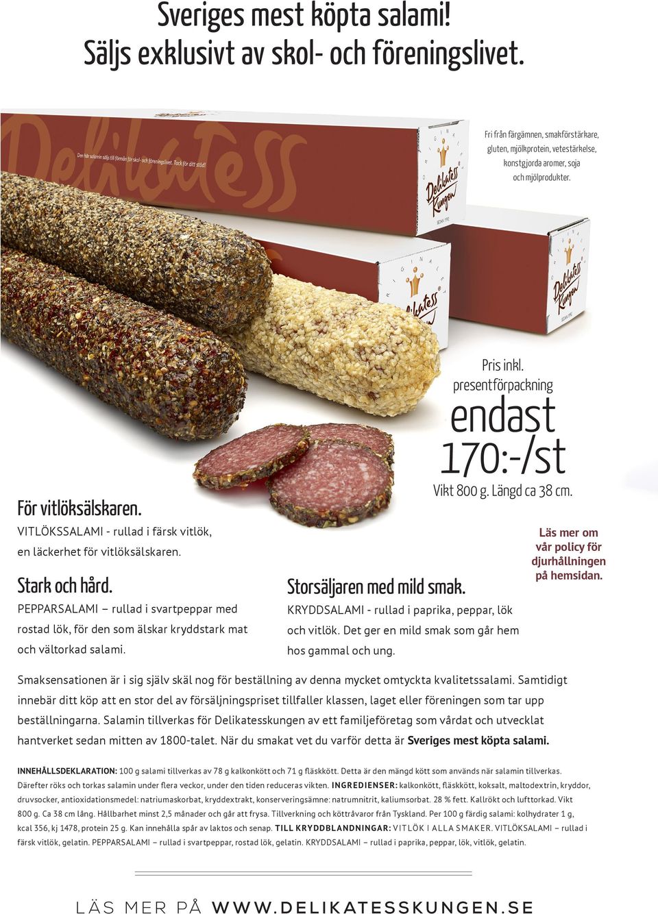 PEPPARSALAMI rullad i svartpeppar med rostad lök, för den som älskar kryddstark mat och vältorkad salami. Storsäljaren med mild smak. Pris inkl. presentförpackning endast 170:-/st Vikt 800 g.