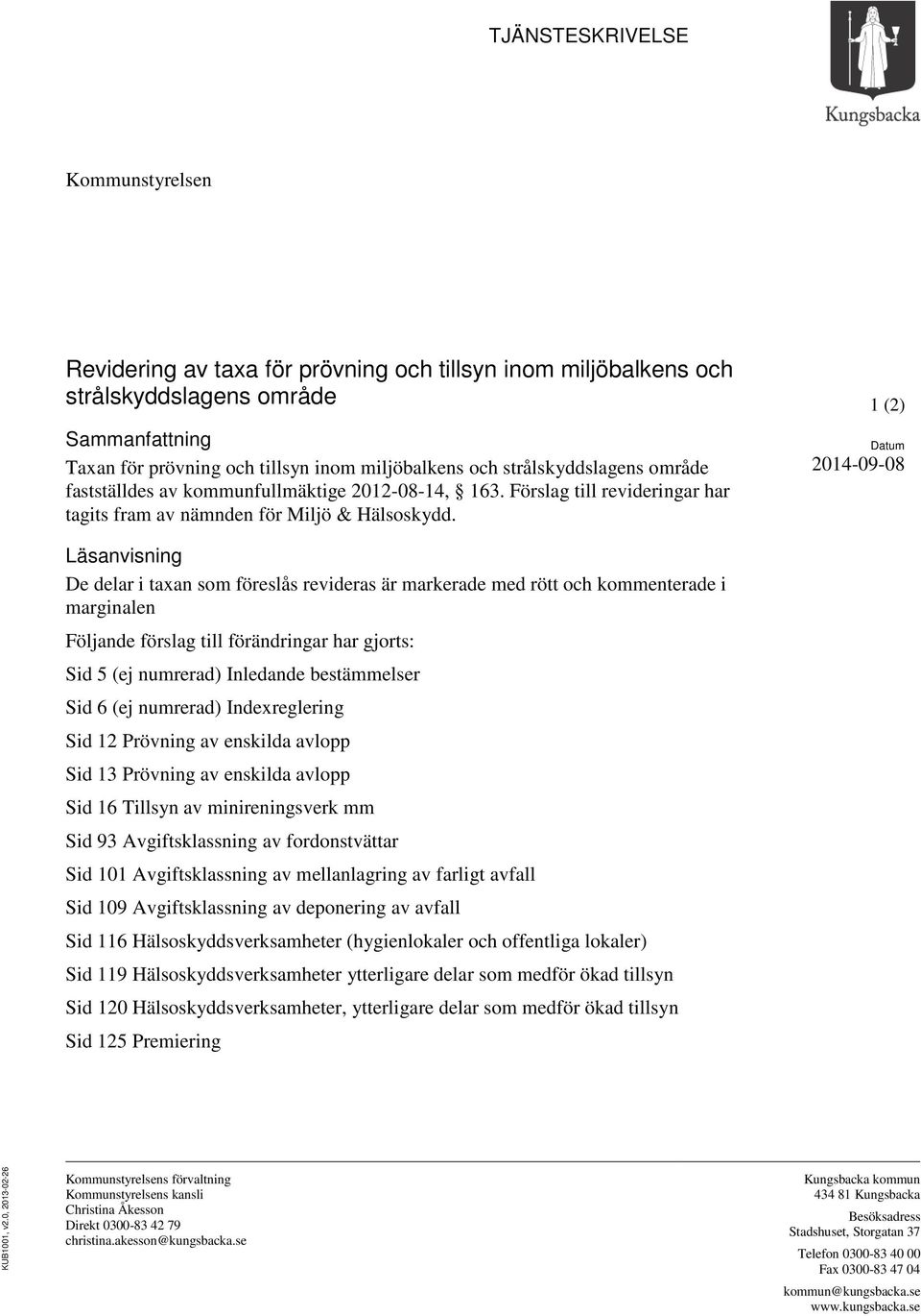 1 (2) Datum 2014-09-08 Läsanvisning De delar i taxan som föreslås revideras är markerade med rött och kommenterade i marginalen Följande förslag till förändringar har gjorts: Sid 5 (ej numrerad)