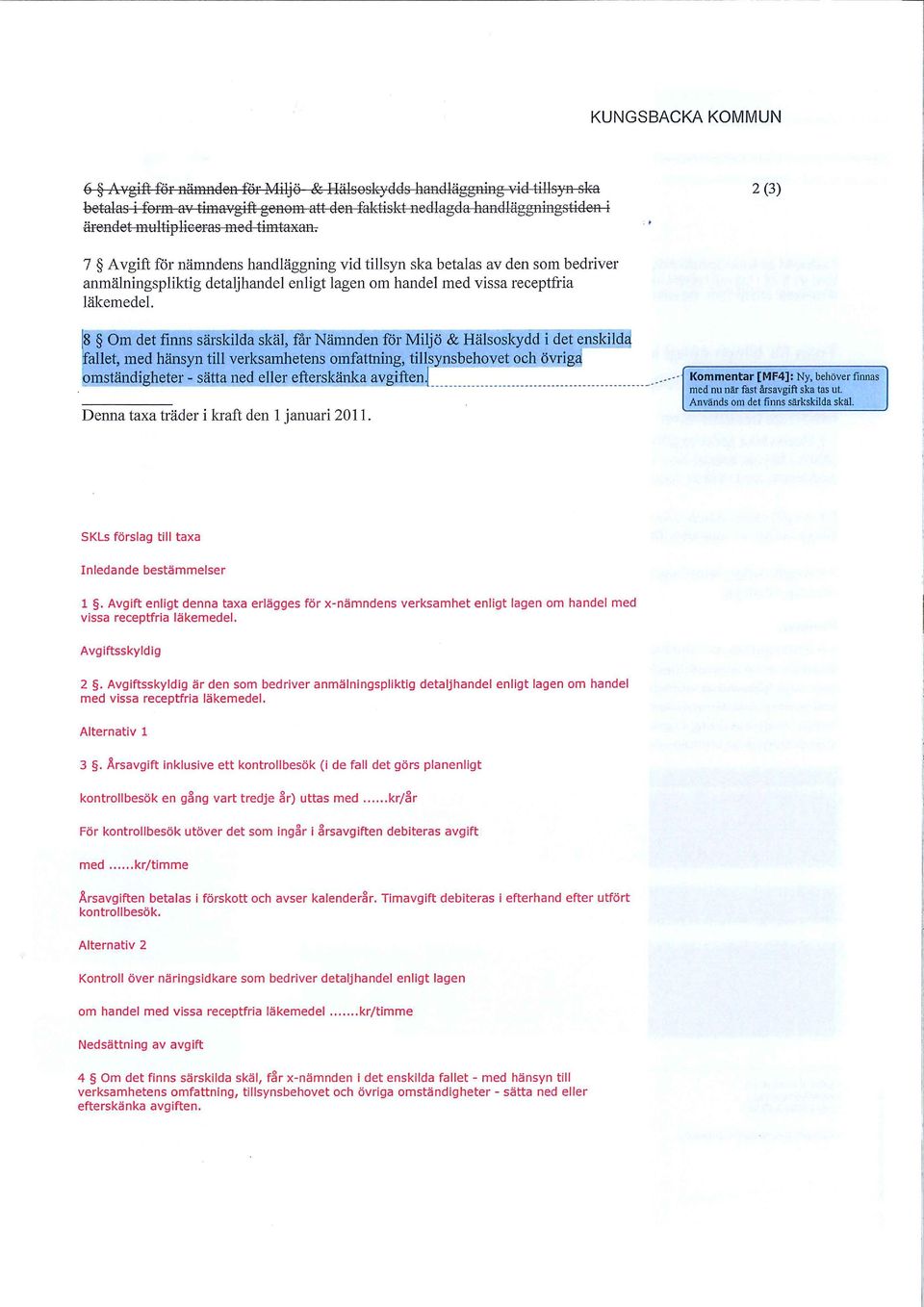 . ~ 2 (3) 8 Om det finns särskilda skäl, får Nämnden för Miljö & Hälsoskydd i det enskild allet, med hänsyn till verksamhetens omfattning, tillsynsbehovet och övrig mständigheter- sätta ned eller