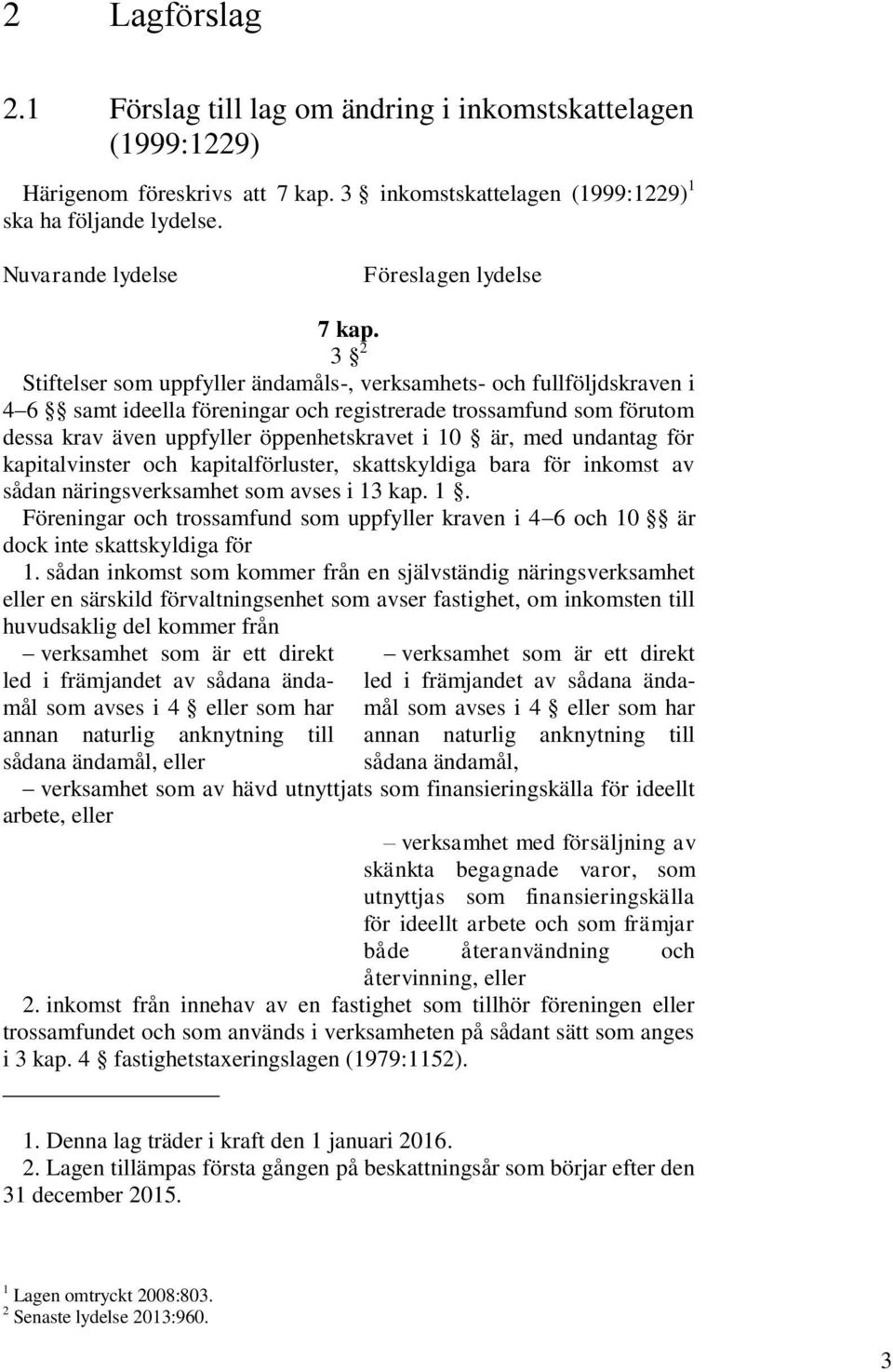 3 2 Stiftelser som uppfyller ändamåls-, verksamhets- och fullföljdskraven i 4 6 samt ideella föreningar och registrerade trossamfund som förutom dessa krav även uppfyller öppenhetskravet i 10 är, med