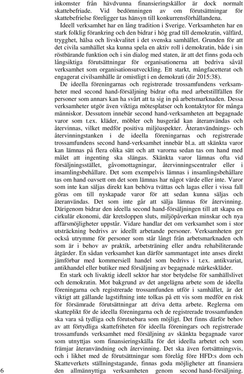 Verksamheten har en stark folklig förankring och den bidrar i hög grad till demokratin, välfärd, trygghet, hälsa och livskvalitet i det svenska samhället.