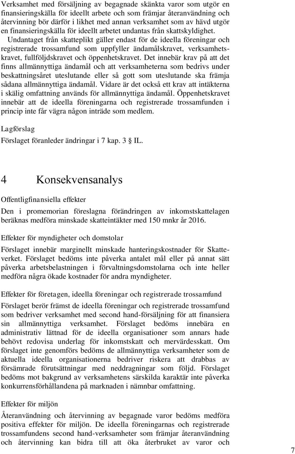 Undantaget från skatteplikt gäller endast för de ideella föreningar och registrerade trossamfund som uppfyller ändamålskravet, verksamhetskravet, fullföljdskravet och öppenhetskravet.