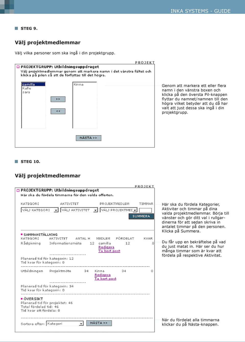 dessa ska ingå i din projektgrupp. STEG 10. Välj projektmedlemmar Här ska du fördela Kategorier, Aktiviter och timmar på dina valda projektmedlemmar.