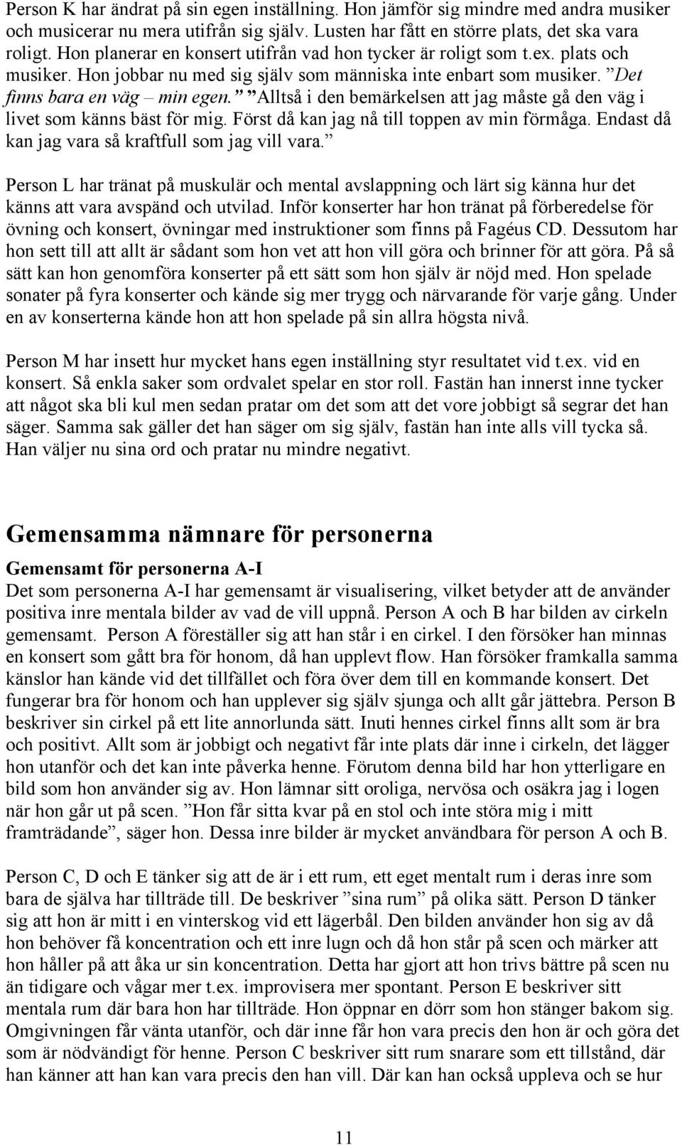 Alltså i den bemärkelsen att jag måste gå den väg i livet som känns bäst för mig. Först då kan jag nå till toppen av min förmåga. Endast då kan jag vara så kraftfull som jag vill vara.