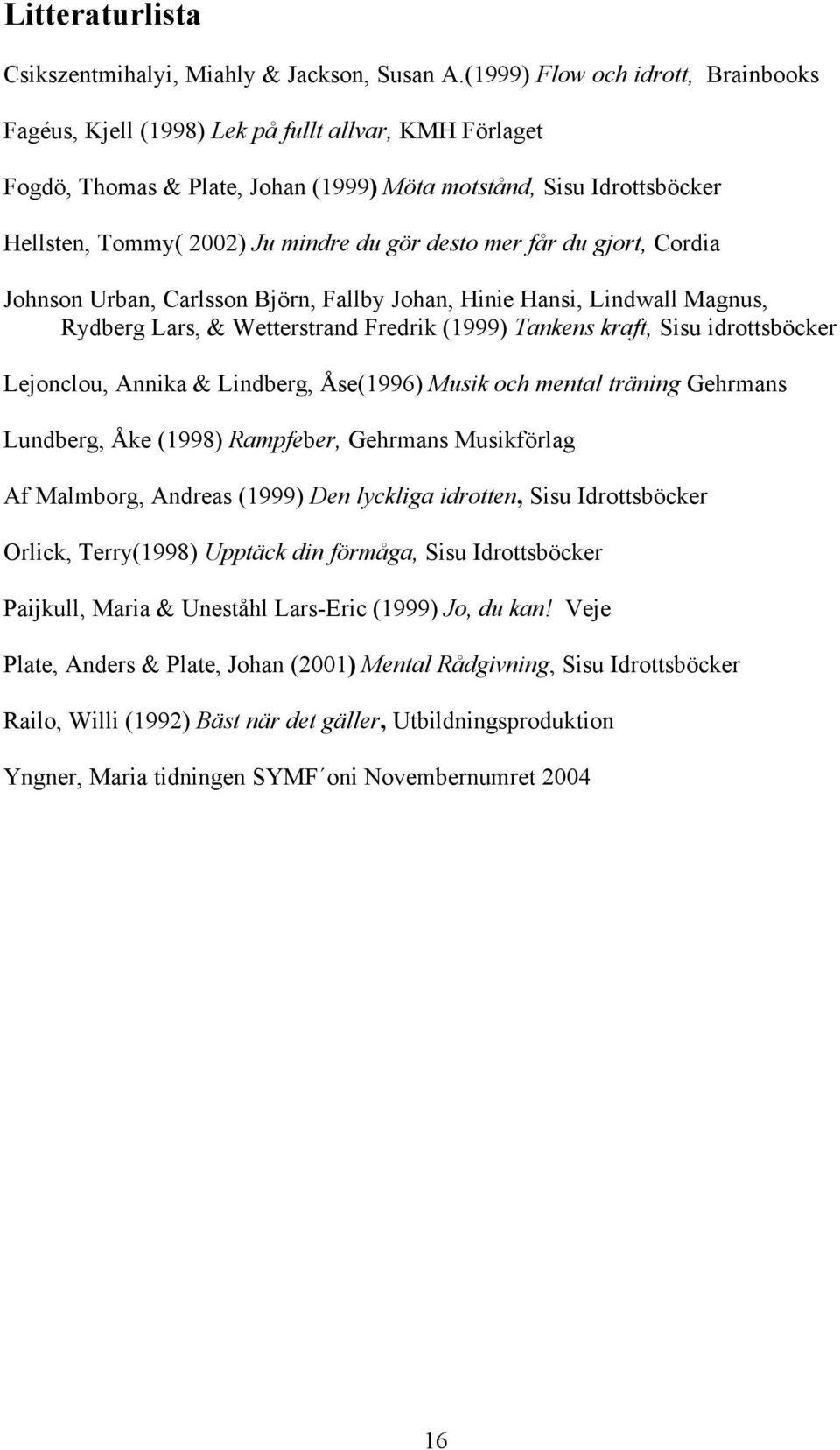 desto mer får du gjort, Cordia Johnson Urban, Carlsson Björn, Fallby Johan, Hinie Hansi, Lindwall Magnus, Rydberg Lars, & Wetterstrand Fredrik (1999) Tankens kraft, Sisu idrottsböcker Lejonclou,